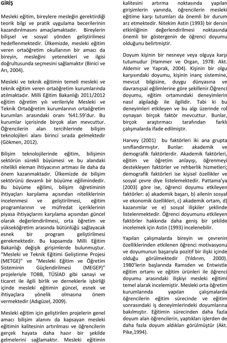 Ülkemizde, mesleki eğitim veren ortaöğretim okullarının bir amacı da bireyin, mesleğini yetenekleri ve ilgisi doğrultusunda seçmesini sağlamaktır (Binici ve Arı, 2004).