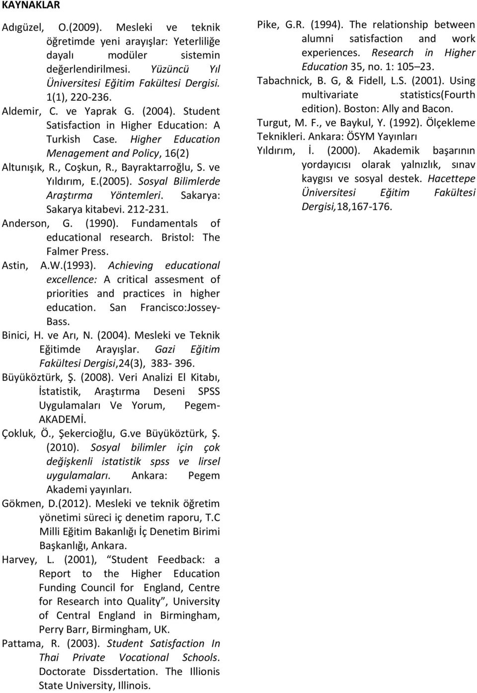 (2005). Sosyal Bilimlerde Araştırma Yöntemleri. Sakarya: Sakarya kitabevi. 212-231. Anderson, G. (1990). Fundamentals of educational research. Bristol: The Falmer Press. Astin, A.W.(1993).