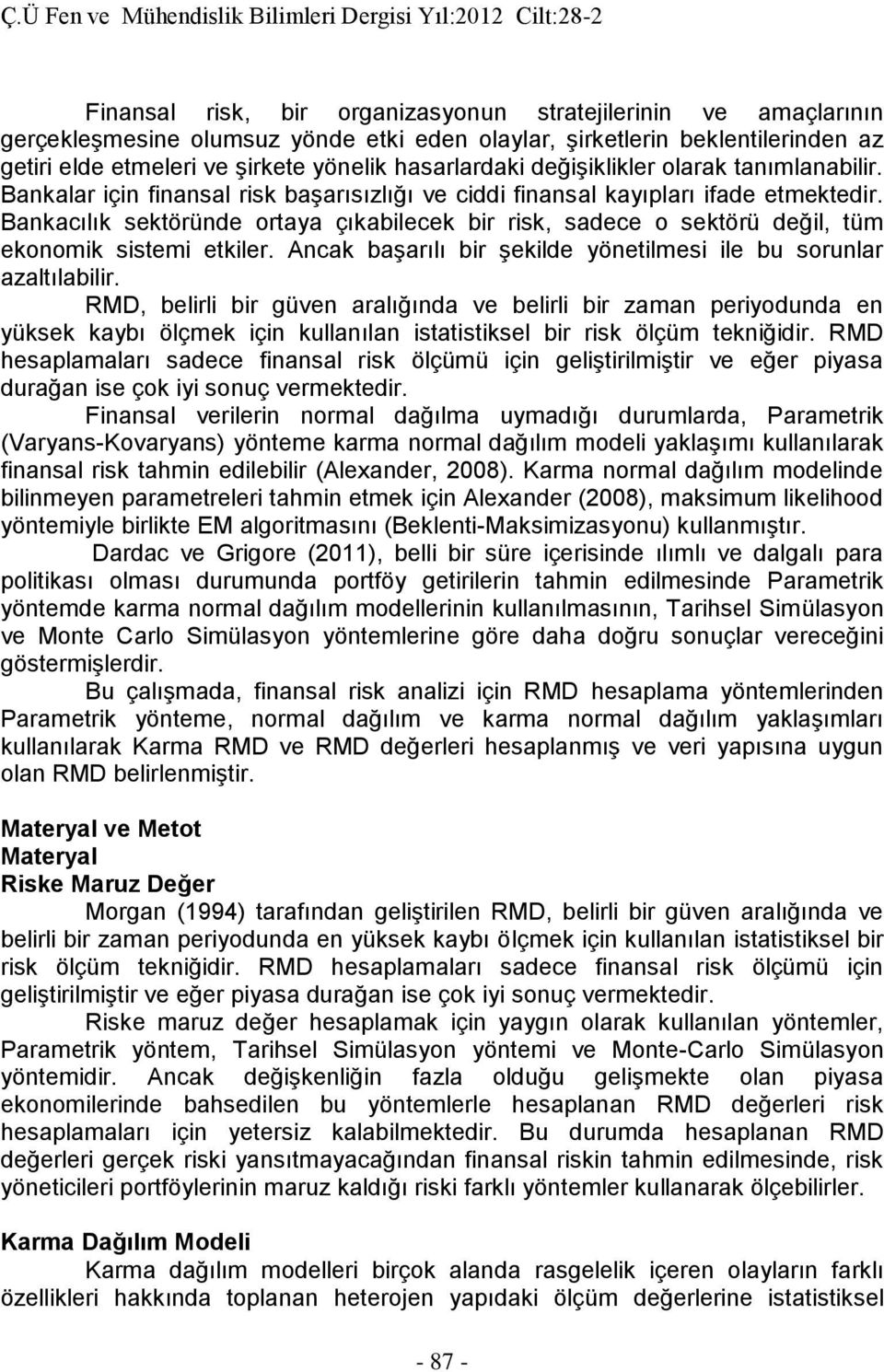 Bankacılık sektöründe ortaya çıkabilecek bir risk, sadece o sektörü değil, tüm ekonomik sistemi etkiler. Ancak başarılı bir şekilde yönetilmesi ile bu sorunlar azaltılabilir.