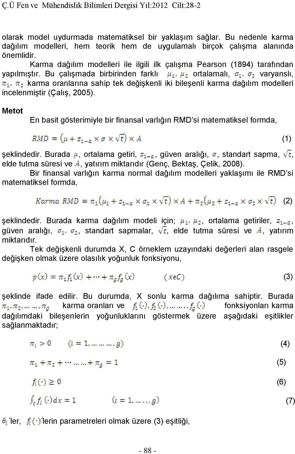 Bu çalışmada birbirinden farklı ortalamalı, varyanslı, karma oranlarına sahip tek değişkenli iki bileşenli karma dağılım modelleri incelenmiştir (Çalış, 2005).