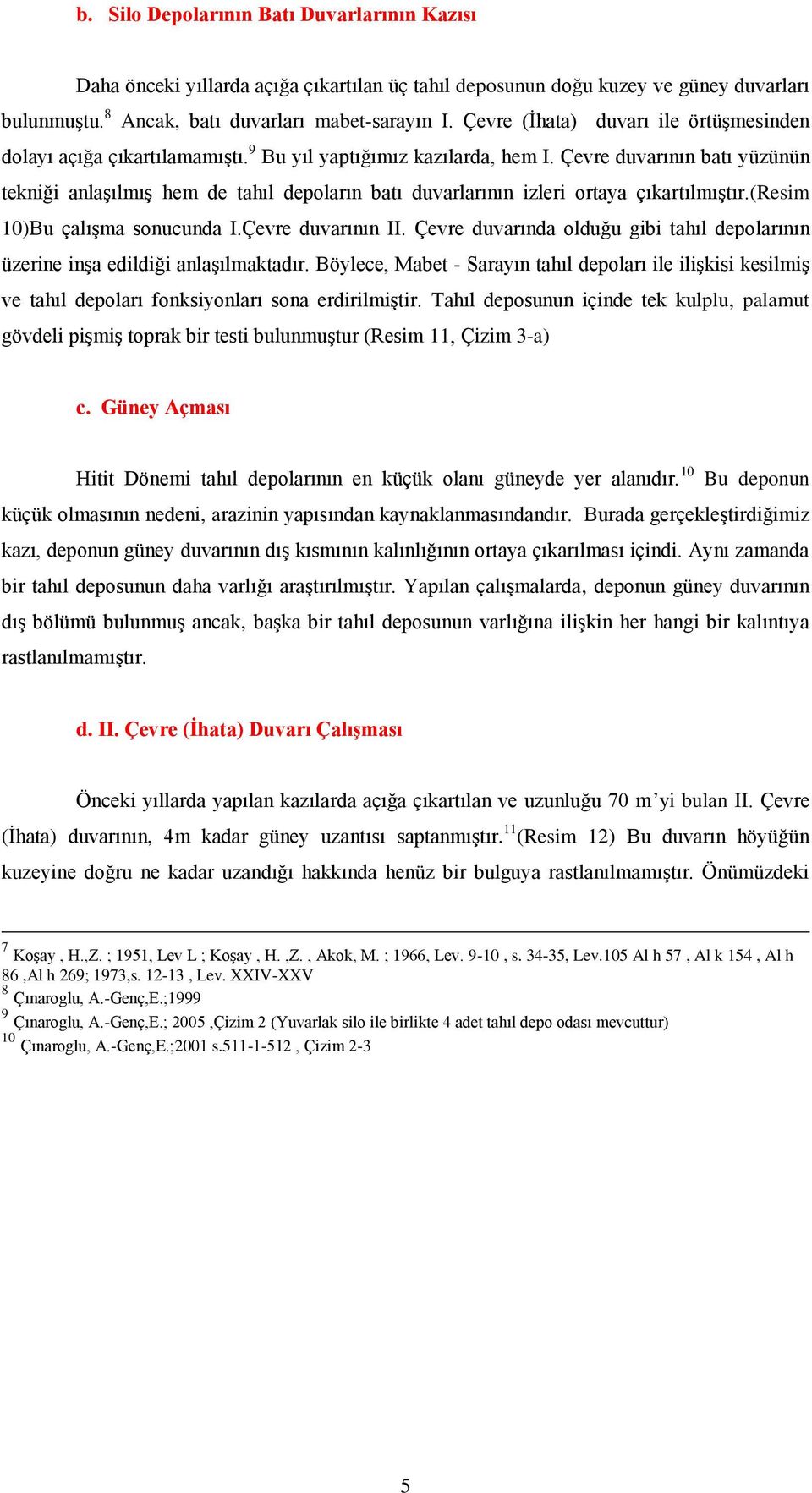 Çevre duvarının batı yüzünün tekniği anlaşılmış hem de tahıl depoların batı duvarlarının izleri ortaya çıkartılmıştır.(resim 10)Bu çalışma sonucunda I.Çevre duvarının II.