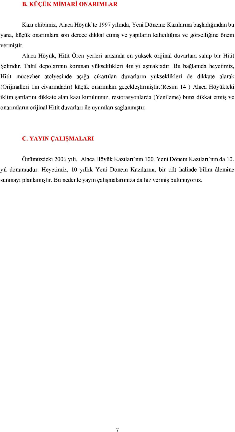 Bu bağlamda heyetimiz, Hitit mücevher atölyesinde açığa çıkartılan duvarların yükseklikleri de dikkate alarak (Orijinalleri 1m civarındadır) küçük onarımları geçekleştirmiştir.