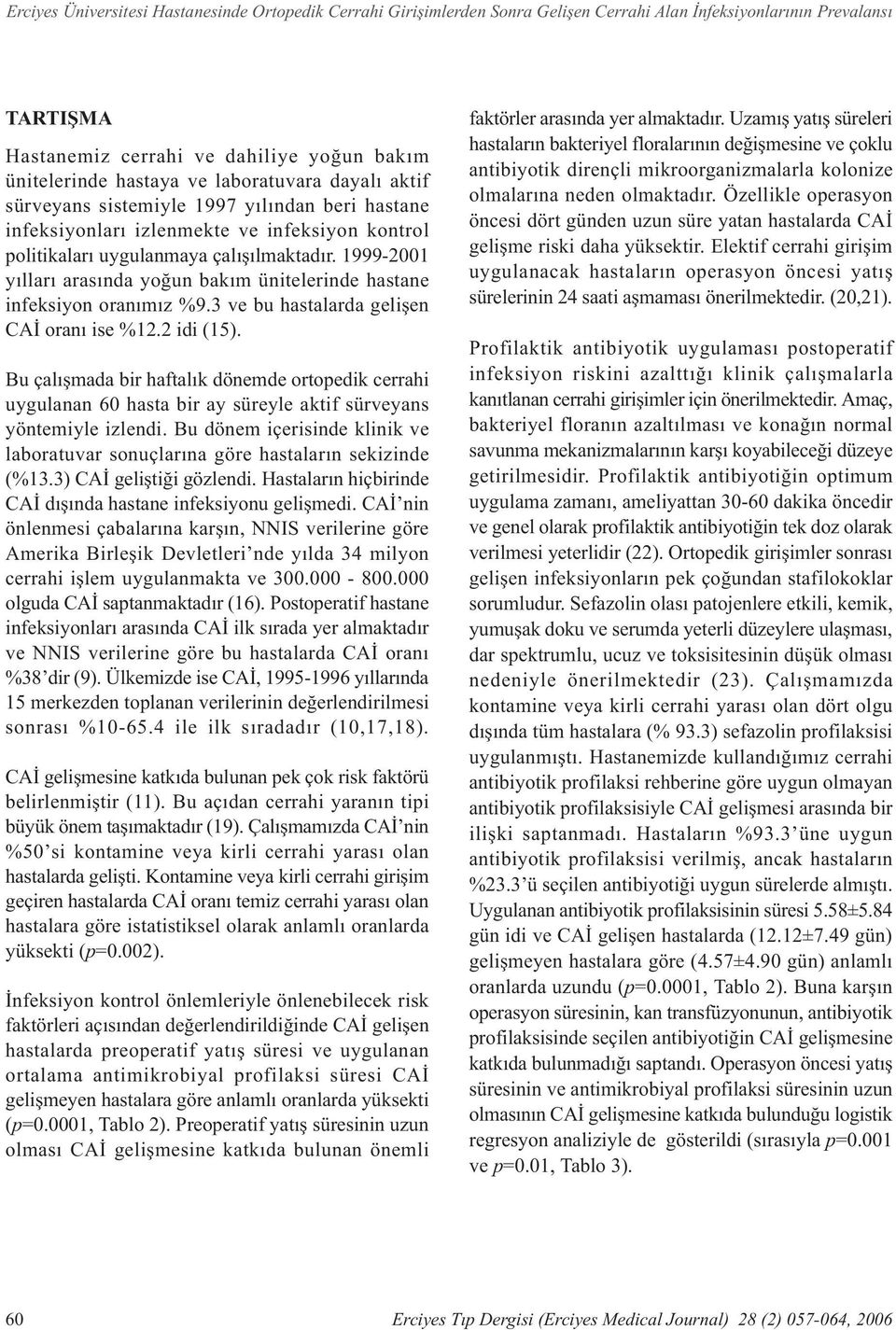 1999-2001 yýllarý arasýnda yoðun bakým ünitelerinde hastane infeksiyon oranýmýz %9.3 ve bu hastalarda geliþen CAÝ oraný ise %12.2 idi (15).