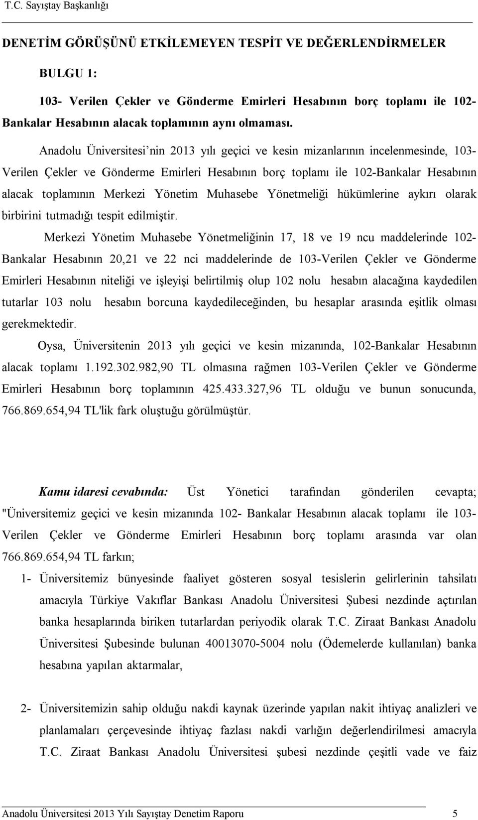 Muhasebe Yönetmeliği hükümlerine aykırı olarak birbirini tutmadığı tespit edilmiştir.