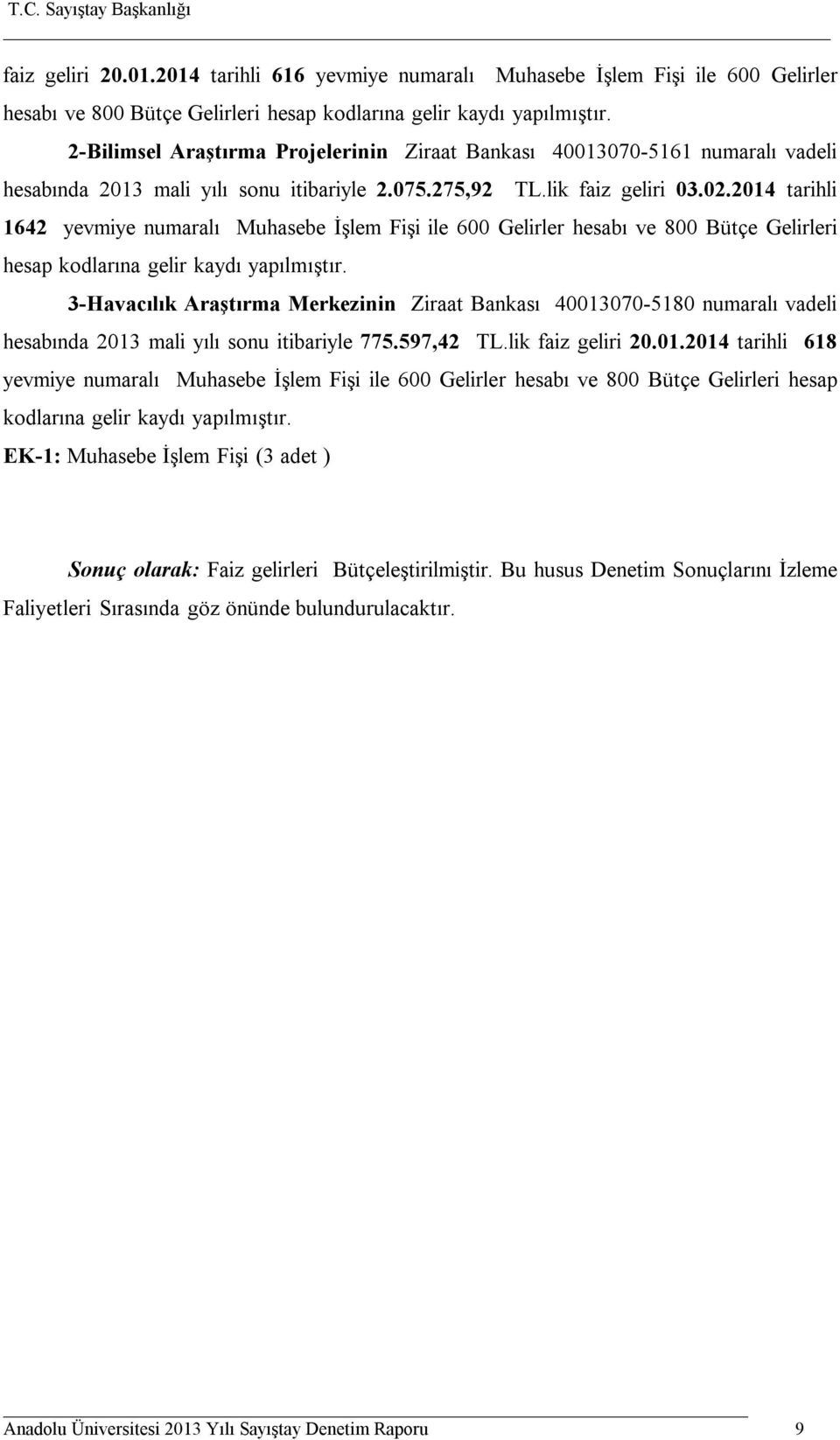 .24 tarihli 1642 yevmiye numaralı Muhasebe İşlem Fişi ile Gelirler hesabı ve 800 Bütçe Gelirleri hesap kodlarına gelir kaydı yapılmıştır.