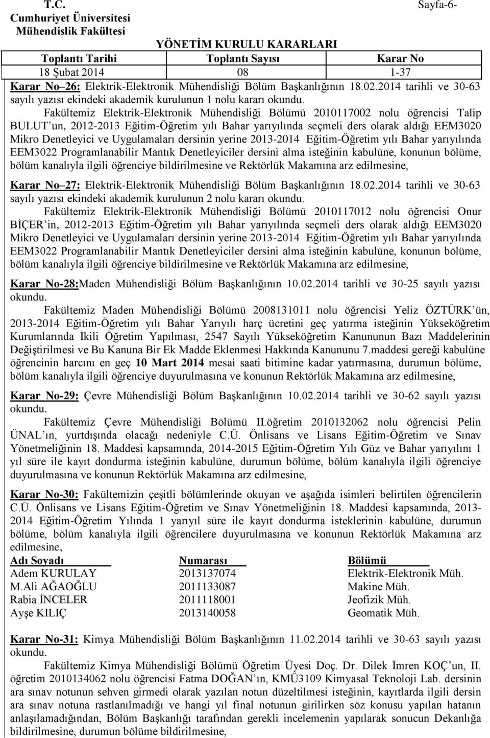 yılı Bahar yarıyılında seçmeli ders olarak aldığı EEM3020 Mikro Denetleyici ve Uygulamaları dersinin yerine 2013-2014 Eğitim-Öğretim yılı Bahar yarıyılında EEM3022 Programlanabilir Mantık