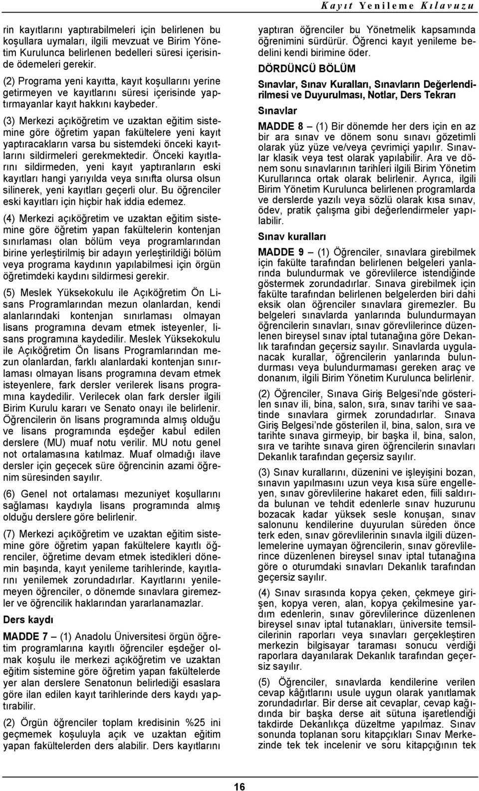 (3) Merkezi açıköğretim ve uzaktan eğitim sistemine göre öğretim yapan fakültelere yeni kayıt yaptıracakların varsa bu sistemdeki önceki kayıtlarını sildirmeleri gerekmektedir.