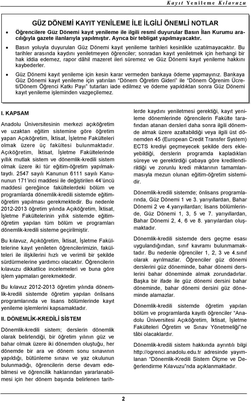 Bu tarihler arasında kaydını yeniletmeyen öğrenciler; sonradan kayıt yeniletmek için herhangi bir hak iddia edemez, rapor dâhil mazeret ileri süremez ve Güz Dönemi kayıt yenileme hakkını kaybederler.