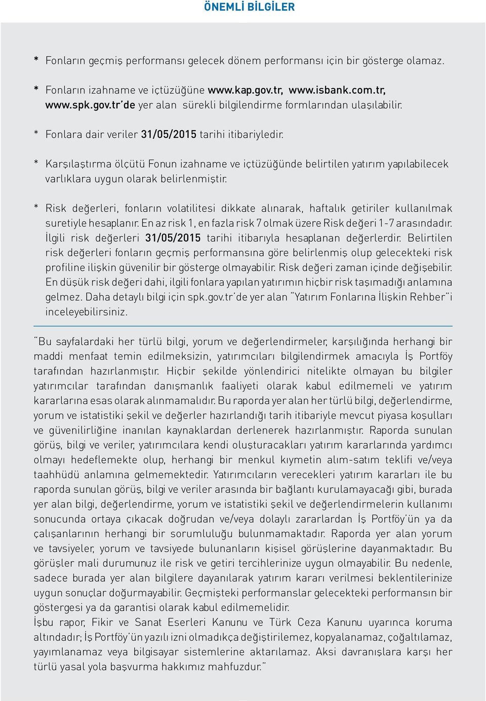 * ölçütü Fonun izahname ve içtüzüğünde belirtilen yatırım yapılabilecek varlıklara uygun olarak belirlenmiştir.