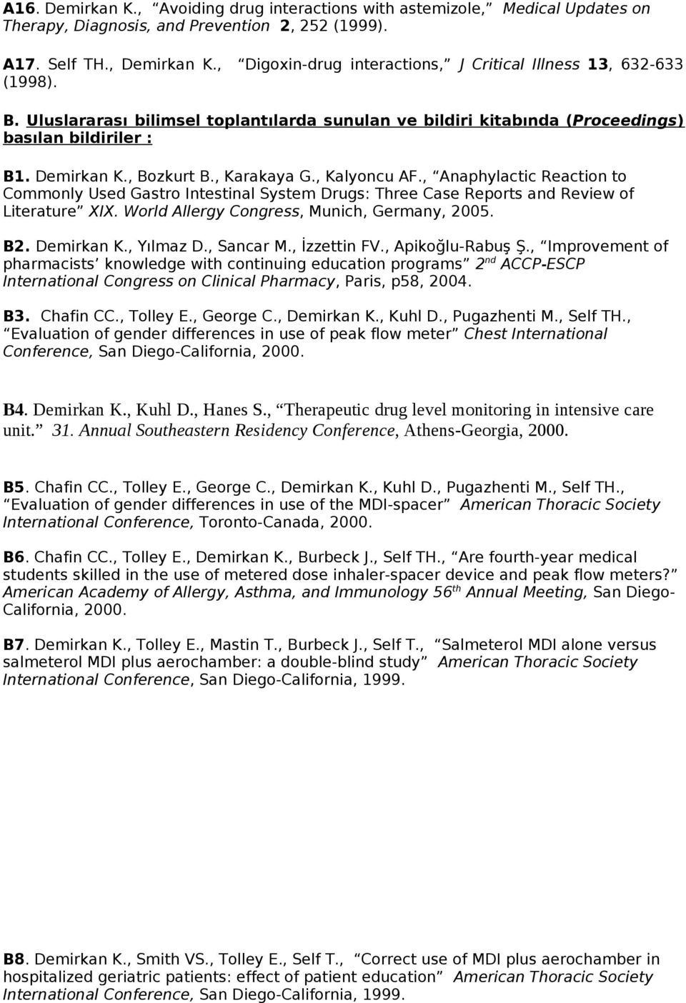 , Karakaya G., Kalyncu AF., Anaphylactic Reactin t Cmmnly Used Gastr Intestinal System Drugs: Three Case Reprts and Review f Literature XIX. Wrld Allergy Cngress, Munich, Germany, 2005. B2.