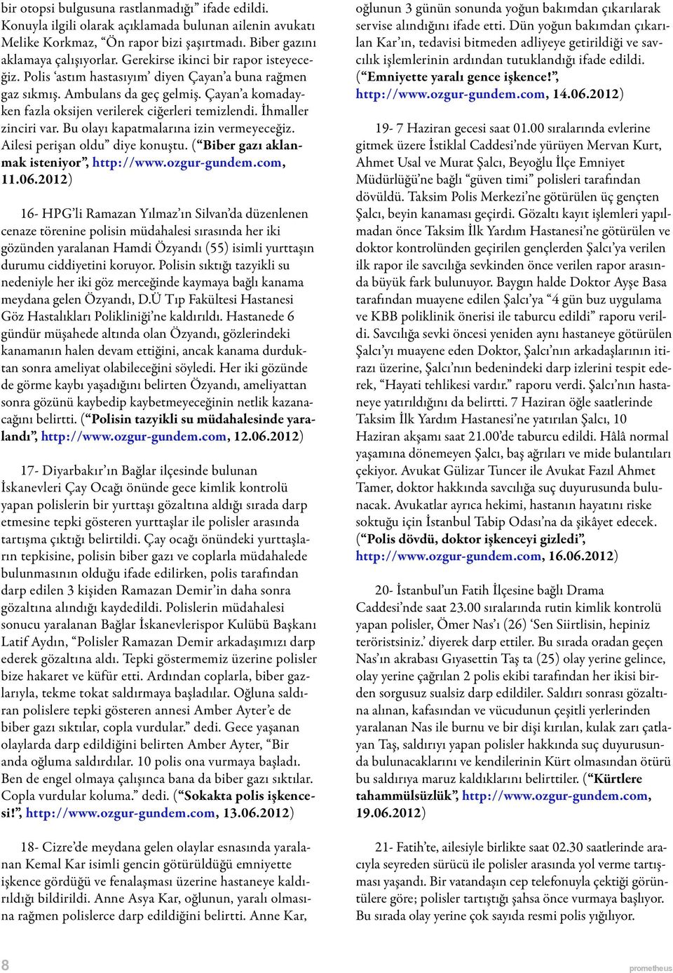 İhmaller zinciri var. Bu olayı kapatmalarına izin vermeyeceğiz. Ailesi perişan oldu diye konuştu. ( Biber gazı aklanmak isteniyor, http://www.ozgur-gundem.com, 11.06.