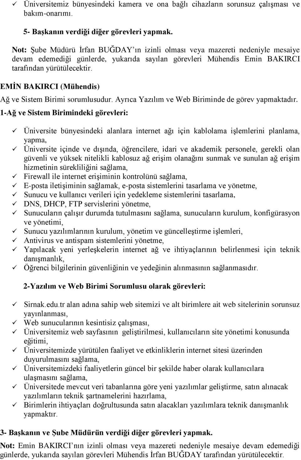 EMİN BAKIRCI (Mühendis) Ağ ve Sistem Birimi sorumlusudur. Ayrıca Yazılım ve Web Biriminde de görev yapmaktadır.