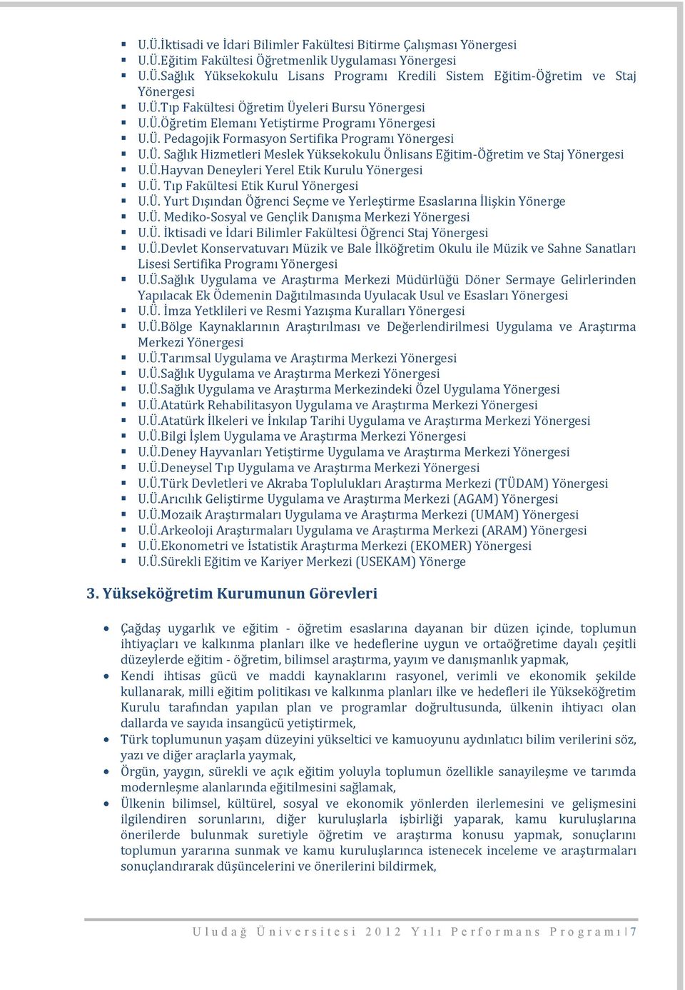 Ü.Hayvan Deneyleri Yerel Etik Kurulu Yönergesi U.Ü. Tıp Fakültesi Etik Kurul Yönergesi U.Ü. Yurt Dışından Öğrenci Seçme ve Yerleştirme Esaslarına İlişkin Yönerge U.Ü. Mediko-Sosyal ve Gençlik Danışma Merkezi Yönergesi U.