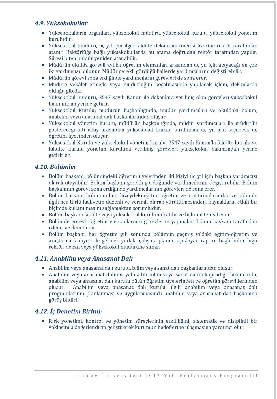 Süresi biten müdür yeniden atanabilir. Müdürün okulda görevli aylıklı öğretim elemanları arasından üç yıl için atayacağı en çok iki yardımcısı bulunur.