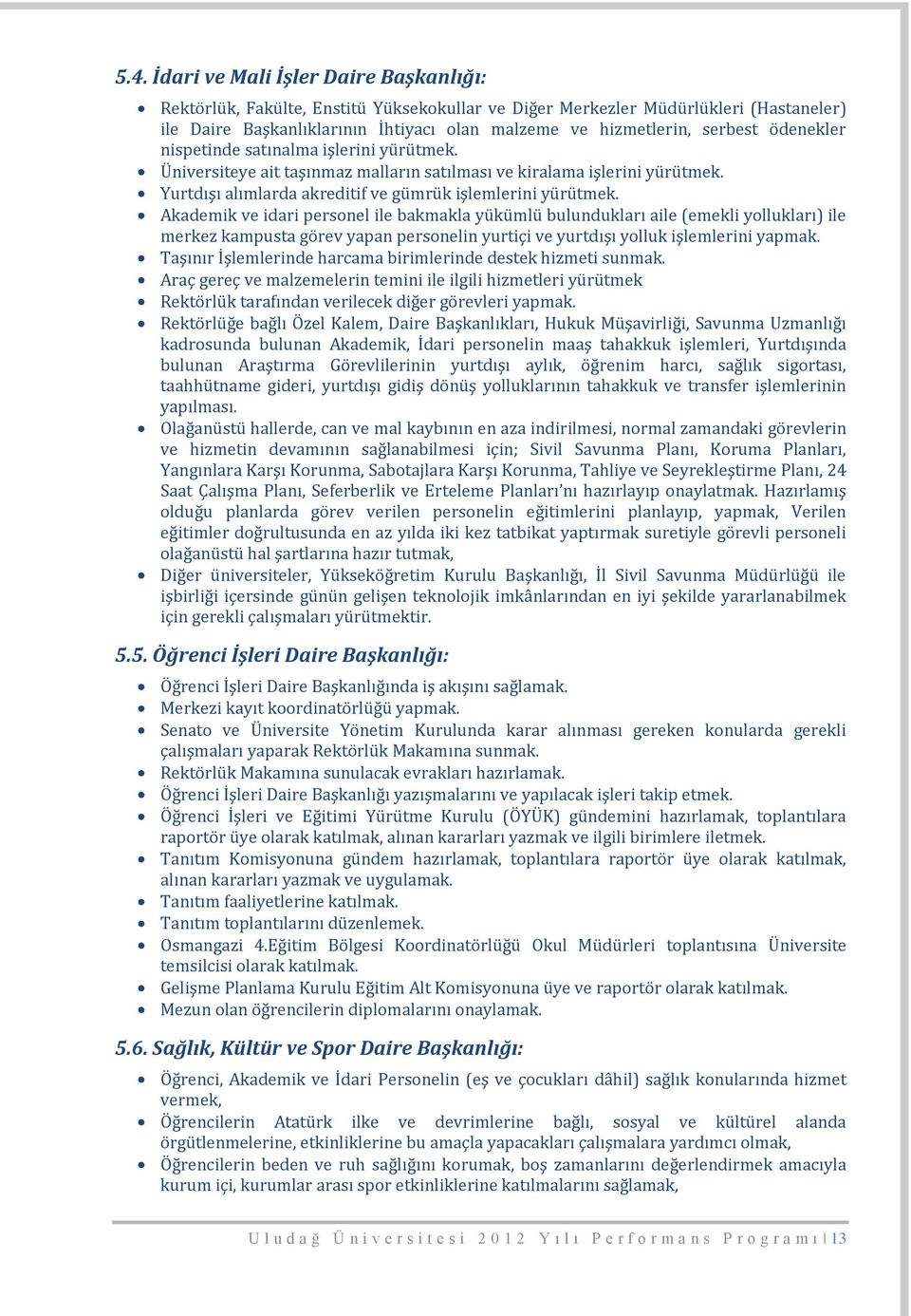 Akademik ve idari personel ile bakmakla yükümlü bulundukları aile (emekli yollukları) ile merkez kampusta görev yapan personelin yurtiçi ve yurtdışı yolluk işlemlerini yapmak.