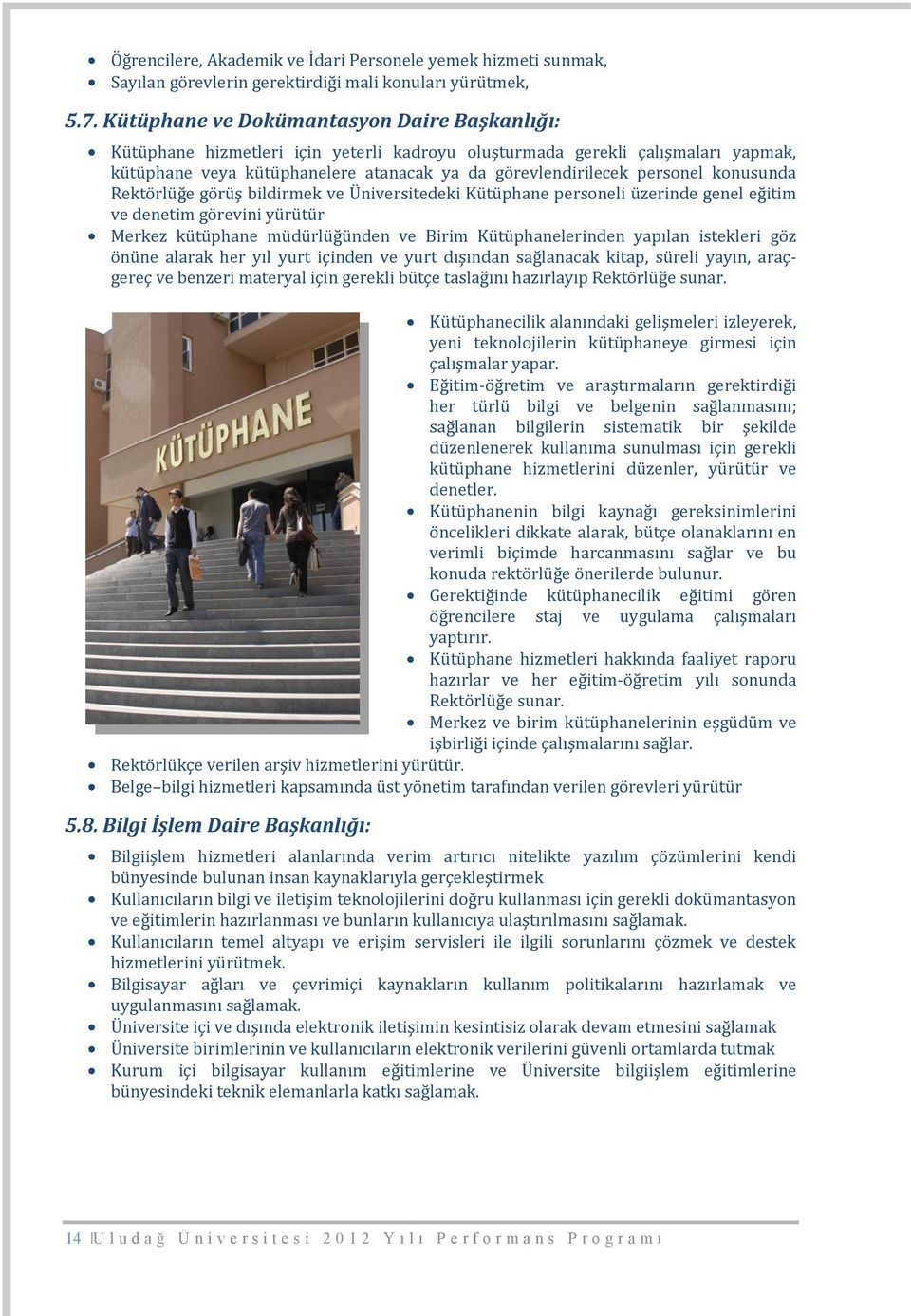 konusunda Rektörlüğe görüş bildirmek ve Üniversitedeki Kütüphane personeli üzerinde genel eğitim ve denetim görevini yürütür Merkez kütüphane müdürlüğünden ve Birim Kütüphanelerinden yapılan