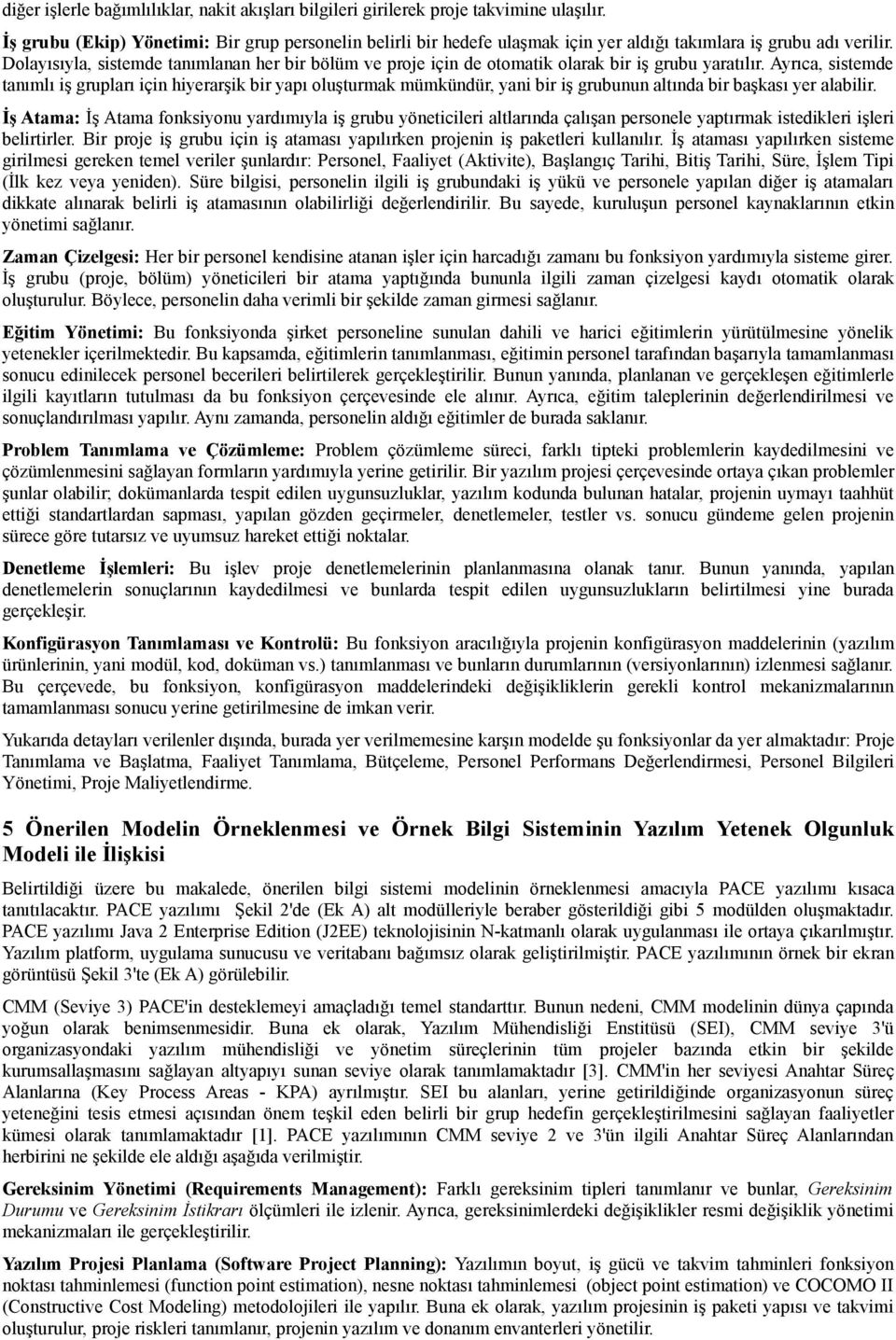 Dolayısıyla, sistemde tanımlanan her bir bölüm ve proje için de otomatik olarak bir iş grubu yaratılır.