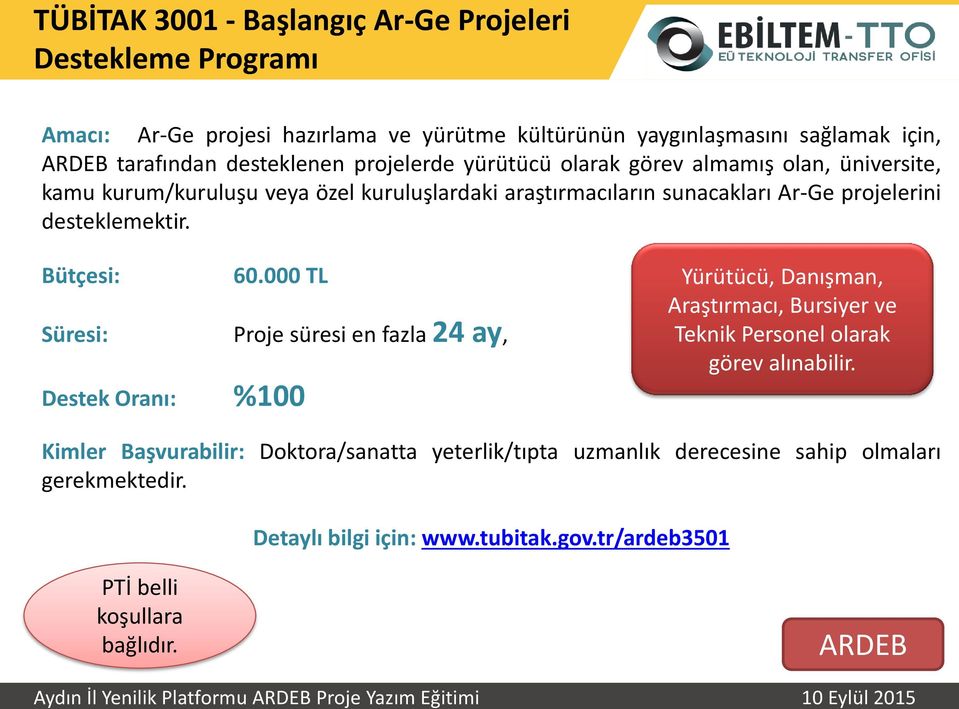 Bütçesi: 60.000 TL Süresi: Proje süresi en fazla 24 ay, Destek Ora ı: %100 Yürütü ü, Da ış a, Araştır a ı, Bursiyer ve Teknik Personel olarak görev alı a ilir.