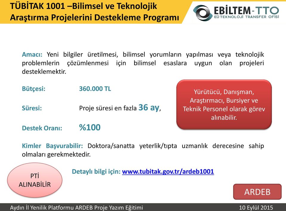 000 TL Süresi: Proje süresi en fazla 36 ay, Destek Ora ı: %100 Yürütü ü, Da ış a, Araştır a ı, Bursiyer ve Teknik Personel olarak görev alı a