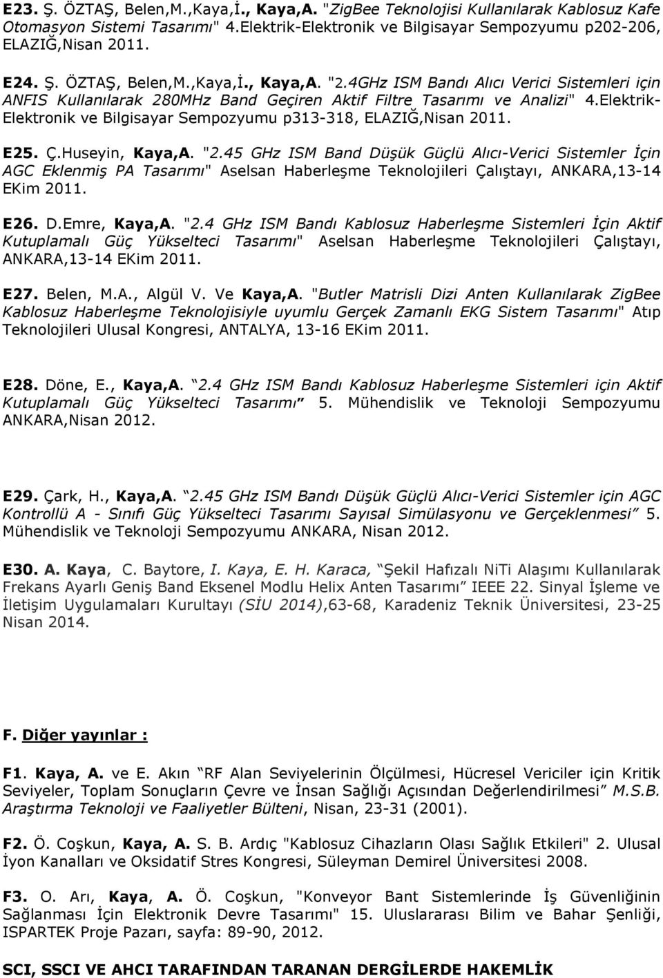 Ç.Huseyin, Kaya,A. "2.45 GHz ISM Band Düşük Güçlü Alıcı-Verici Sistemler İçin AGC Eklenmiş PA Tasarımı" Aselsan Haberleşme Teknolojileri Çalıştayı, ANKARA,13-14 EKim 2011. E26. D.Emre, Kaya,A. "2.4 GHz ISM Bandı Kablosuz Haberleşme Sistemleri İçin Aktif Kutuplamalı Güç Yükselteci Tasarımı" Aselsan Haberleşme Teknolojileri Çalıştayı, ANKARA,13-14 EKim 2011.