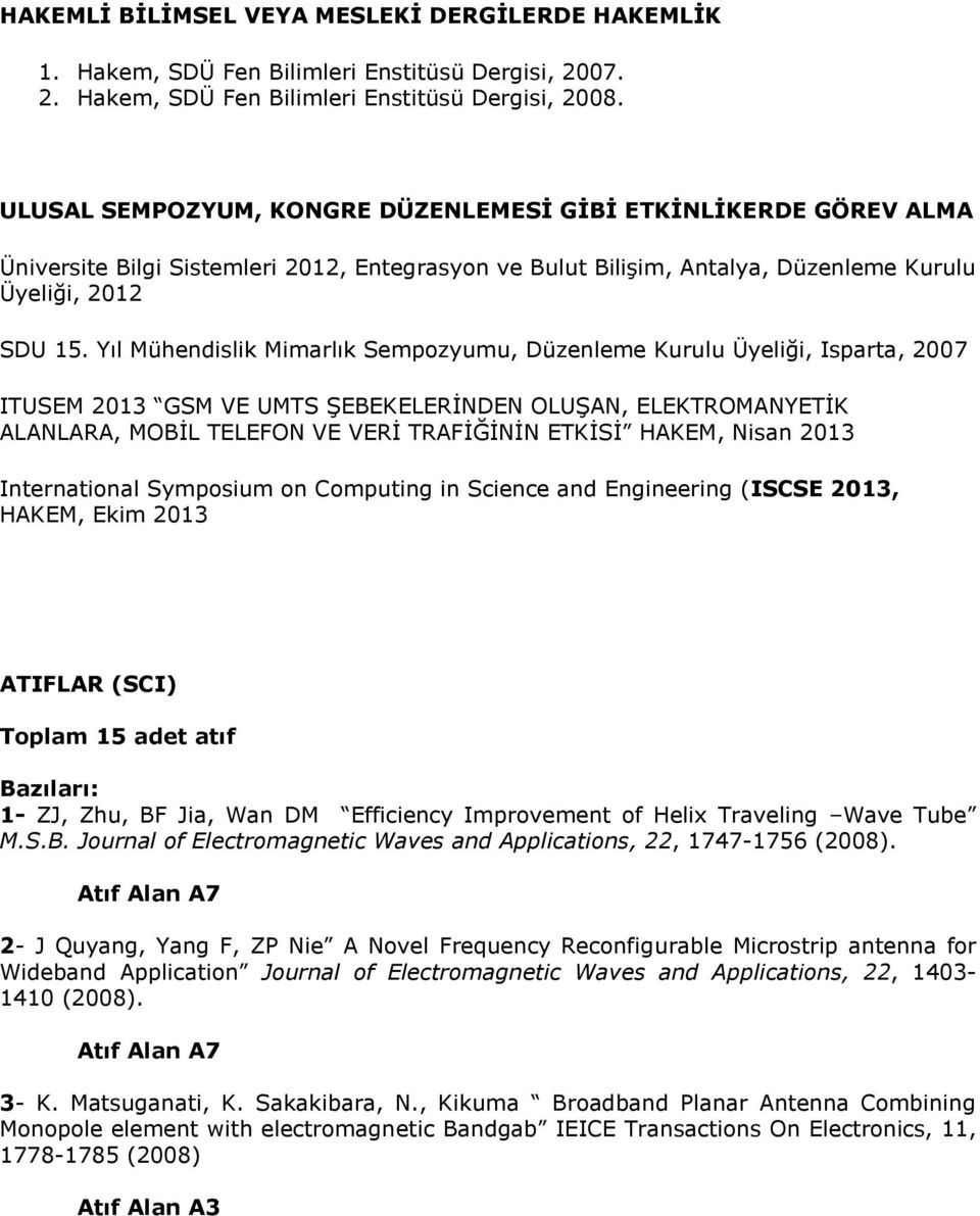 Yıl Mühendislik Mimarlık Sempozyumu, Düzenleme Kurulu Üyeliği, Isparta, 2007 ITUSEM 2013 GSM VE UMTS ŞEBEKELERİNDEN OLUŞAN, ELEKTROMANYETİK ALANLARA, MOBİL TELEFON VE VERİ TRAFİĞİNİN ETKİSİ HAKEM,