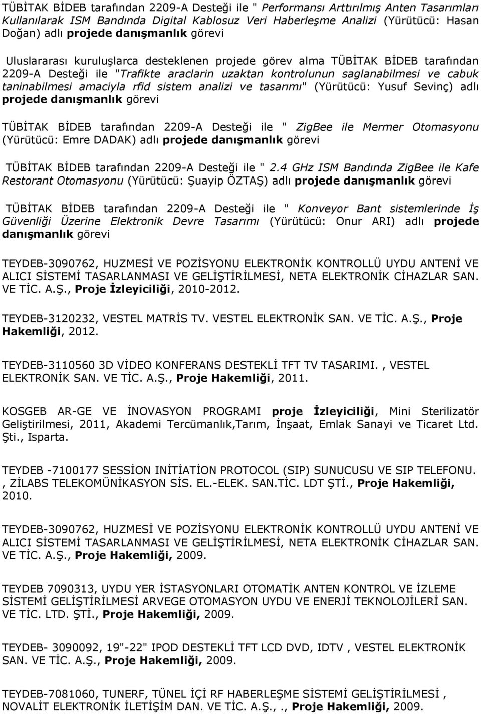amaciyla rfid sistem analizi ve tasarımı" (Yürütücü: Yusuf Sevinç) adlı projede danışmanlık görevi TÜBİTAK BİDEB tarafından 2209-A Desteği ile " ZigBee ile Mermer Otomasyonu (Yürütücü: Emre DADAK)