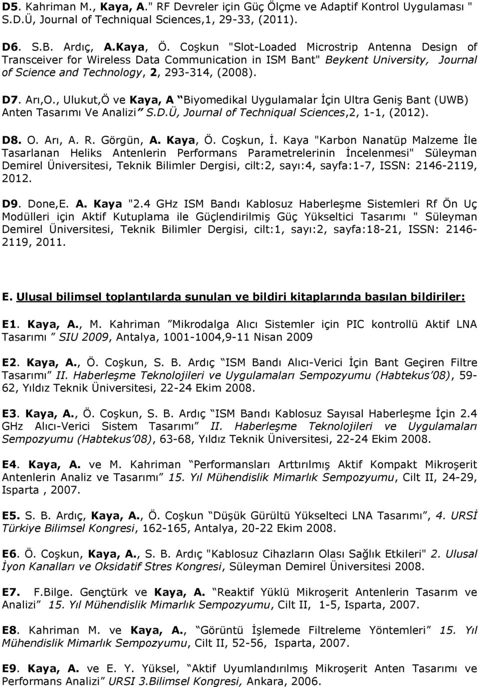 , Ulukut,Ö ve Kaya, A Biyomedikal Uygulamalar İçin Ultra Geniş Bant (UWB) Anten Tasarımı Ve Analizi S.D.Ü, Journal of Techniqual Sciences,2, 1-1, (2012). D8. O. Arı, A. R. Görgün, A. Kaya, Ö.