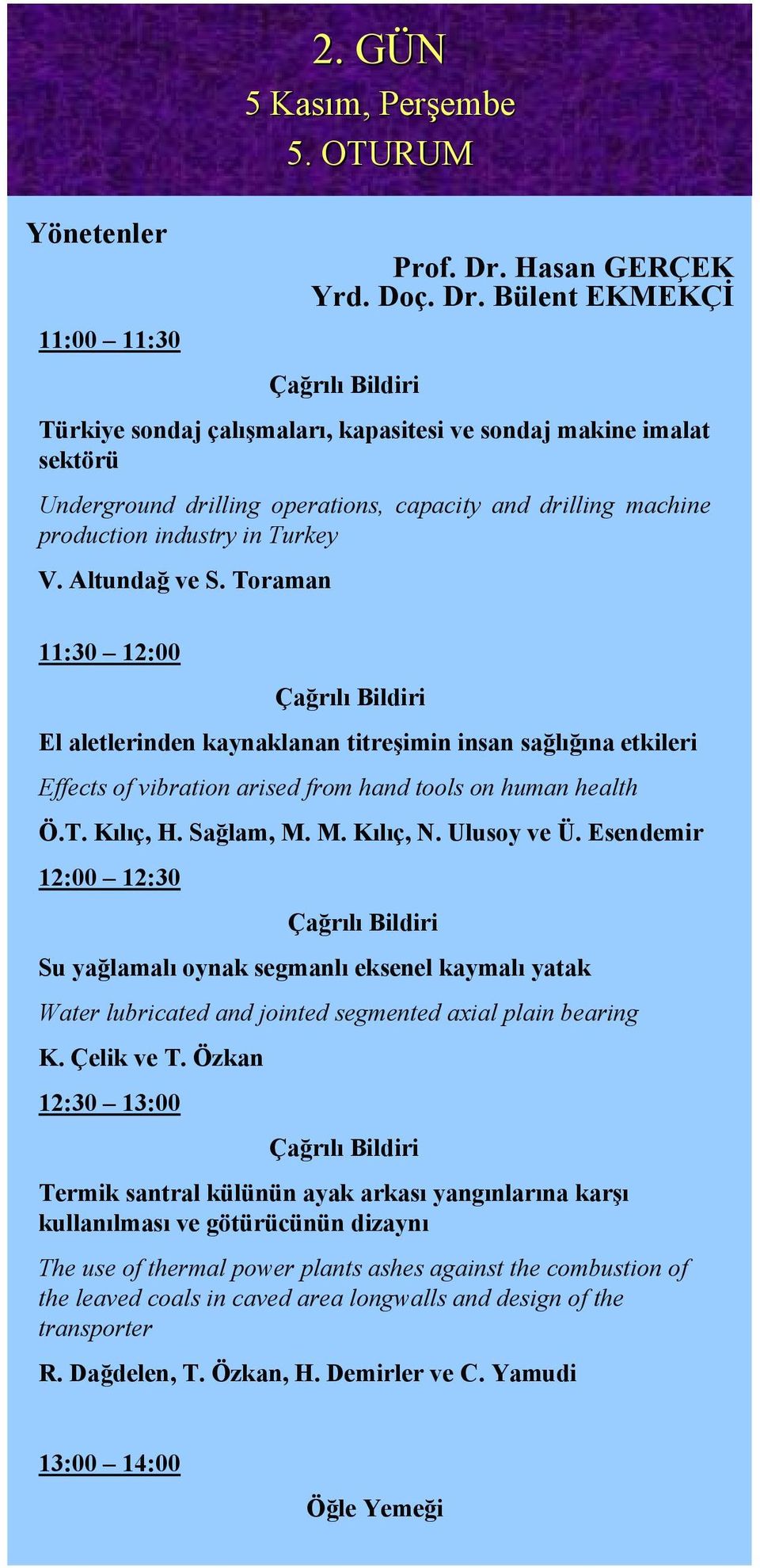 Bülent EKMEKÇİ Türkiye sondaj çalışmaları, kapasitesi ve sondaj makine imalat sektörü Underground drilling operations, capacity and drilling machine production industry in Turkey V. Altundağ ve S.