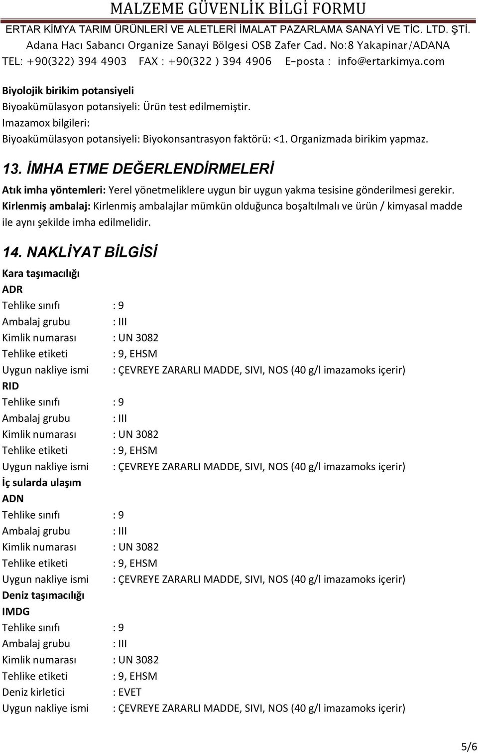 İMHA ETME DEĞERLENDİRMELERİ Atık imha yöntemleri: Yerel yönetmeliklere uygun bir uygun yakma tesisine gönderilmesi gerekir.