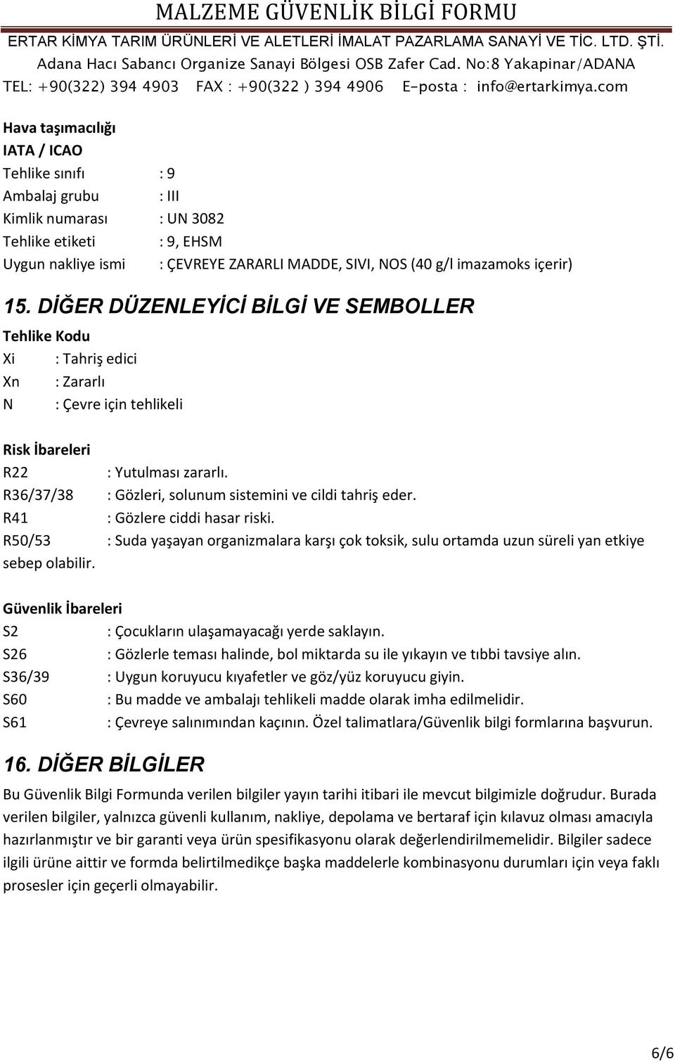 Güvenlik İbareleri S2 : Çocukların ulaşamayacağı yerde saklayın. S26 : Gözlerle teması halinde, bol miktarda su ile yıkayın ve tıbbi tavsiye alın.