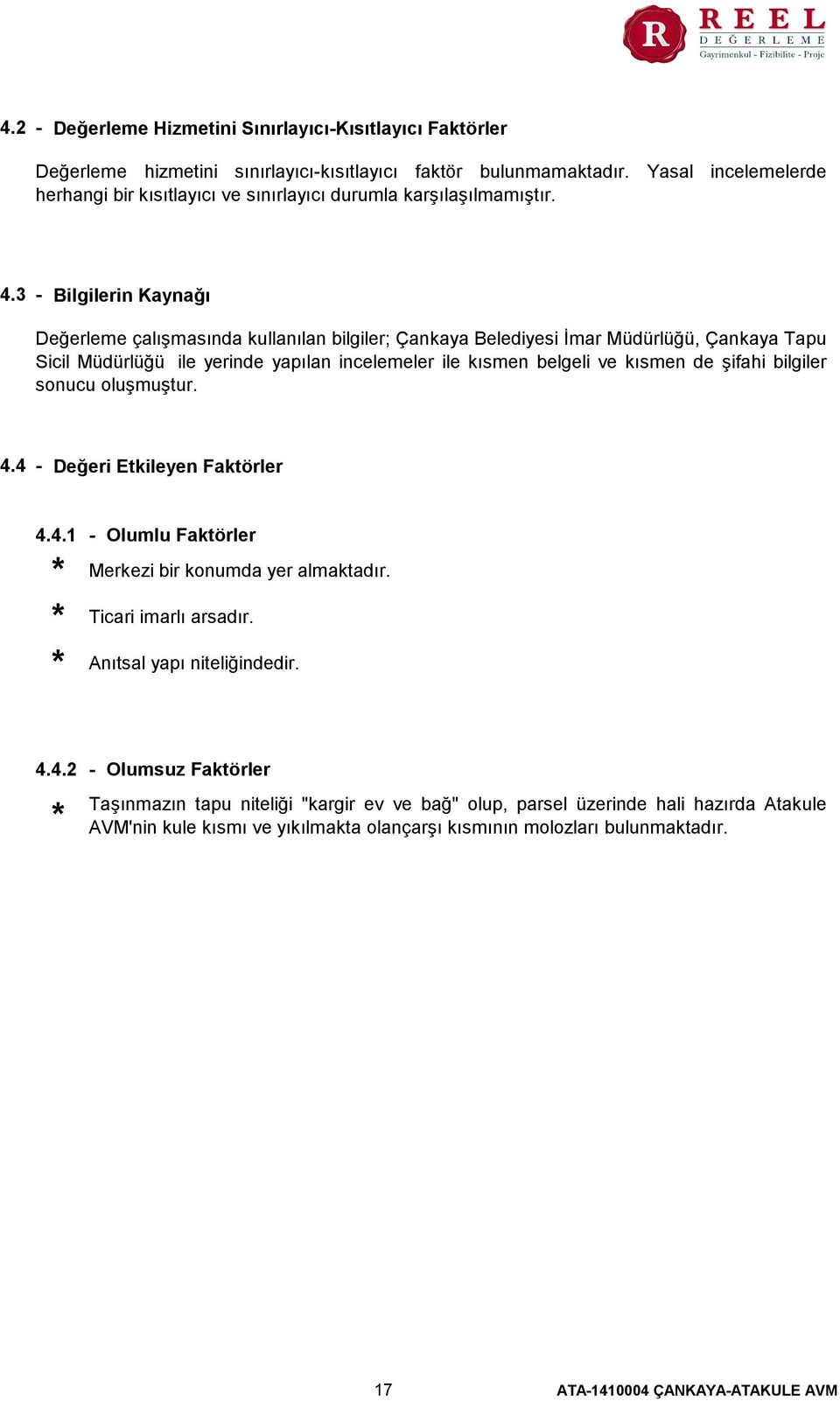 3 - Bilgilerin Kaynağı Değerleme çalışmasında kullanılan bilgiler; Çankaya Belediyesi İmar Müdürlüğü, Çankaya Tapu Sicil Müdürlüğü ile yerinde yapılan incelemeler ile kısmen belgeli ve kısmen de