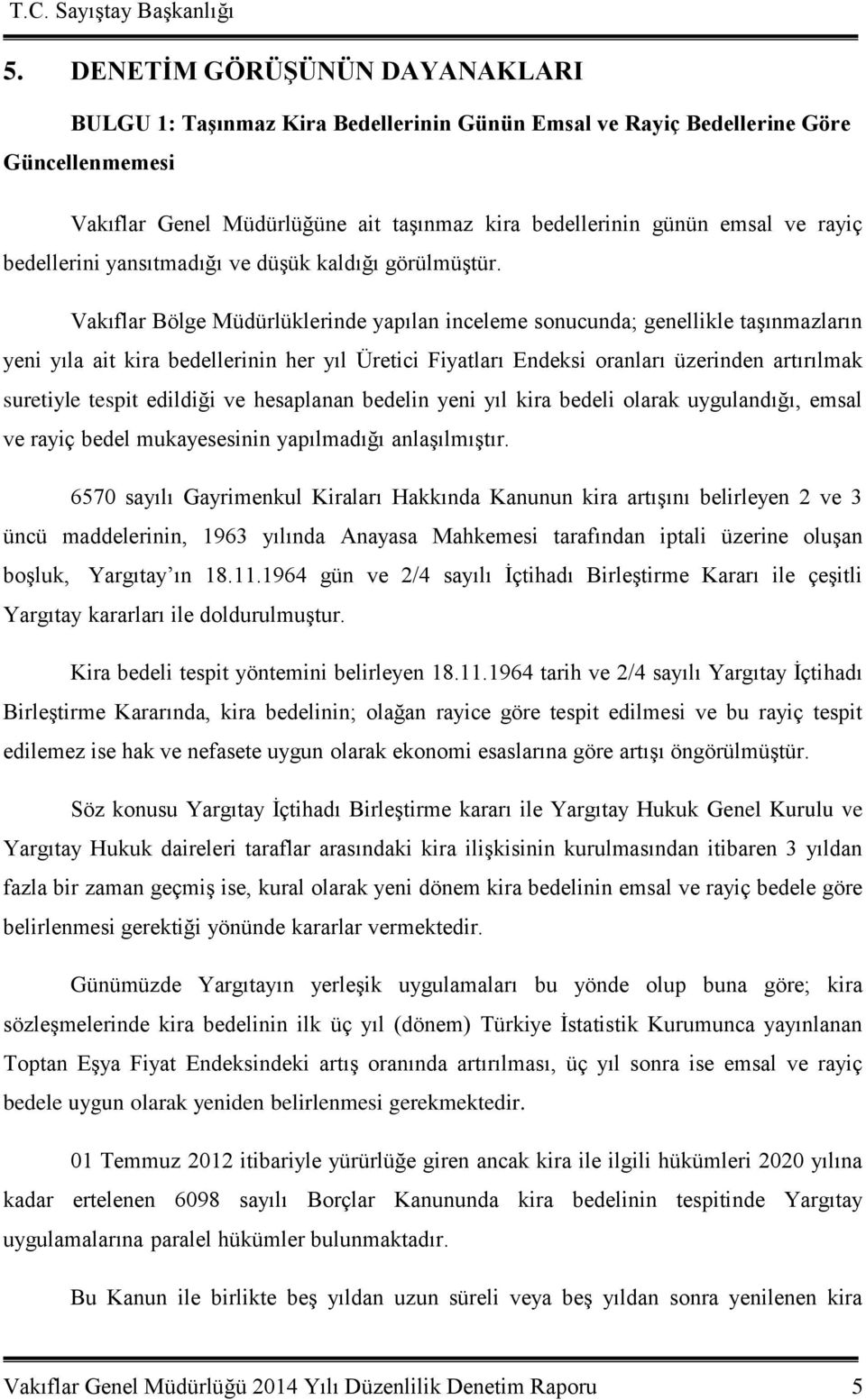 Vakıflar Bölge Müdürlüklerinde yapılan inceleme sonucunda; genellikle taşınmazların yeni yıla ait kira bedellerinin her yıl Üretici Fiyatları Endeksi oranları üzerinden artırılmak suretiyle tespit