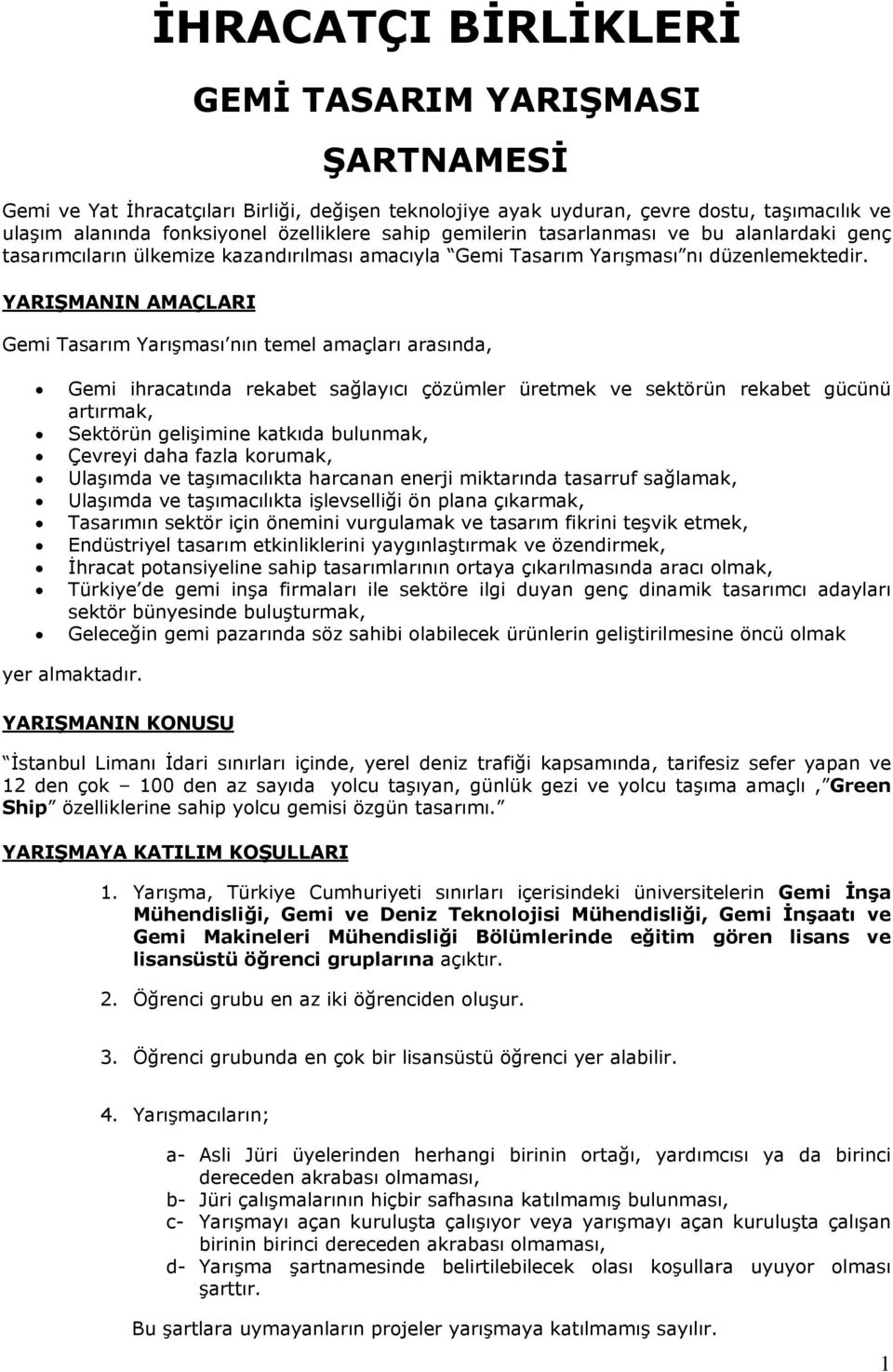 YARIŞMANIN AMAÇLARI Gemi Tasarım Yarışması nın temel amaçları arasında, Gemi ihracatında rekabet sağlayıcı çözümler üretmek ve sektörün rekabet gücünü artırmak, Sektörün gelişimine katkıda bulunmak,