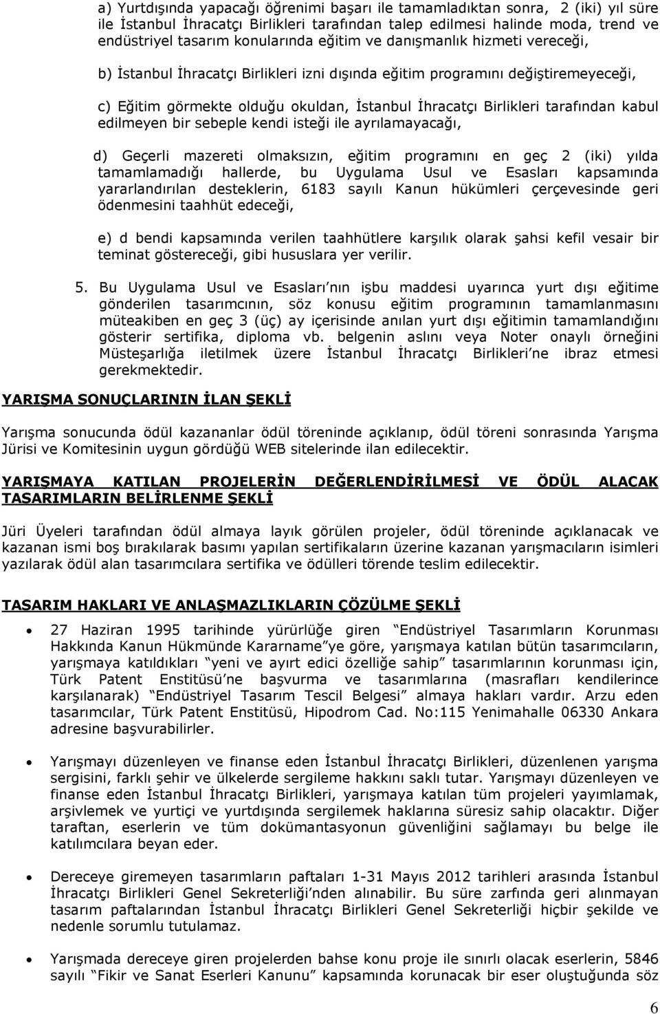 kabul edilmeyen bir sebeple kendi isteği ile ayrılamayacağı, d) Geçerli mazereti olmaksızın, eğitim programını en geç 2 (iki) yılda tamamlamadığı hallerde, bu Uygulama Usul ve Esasları kapsamında