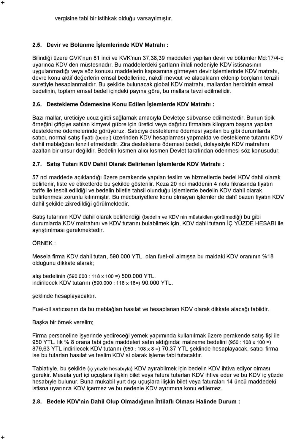 Bu maddelerdeki şartların ihlali nedeniyle KDV istisnasının uygulanmadığı veya söz konusu maddelerin kapsamına girmeyen devir işlemlerinde KDV matrahı, devre konu aktif değerlerin emsal bedellerine,