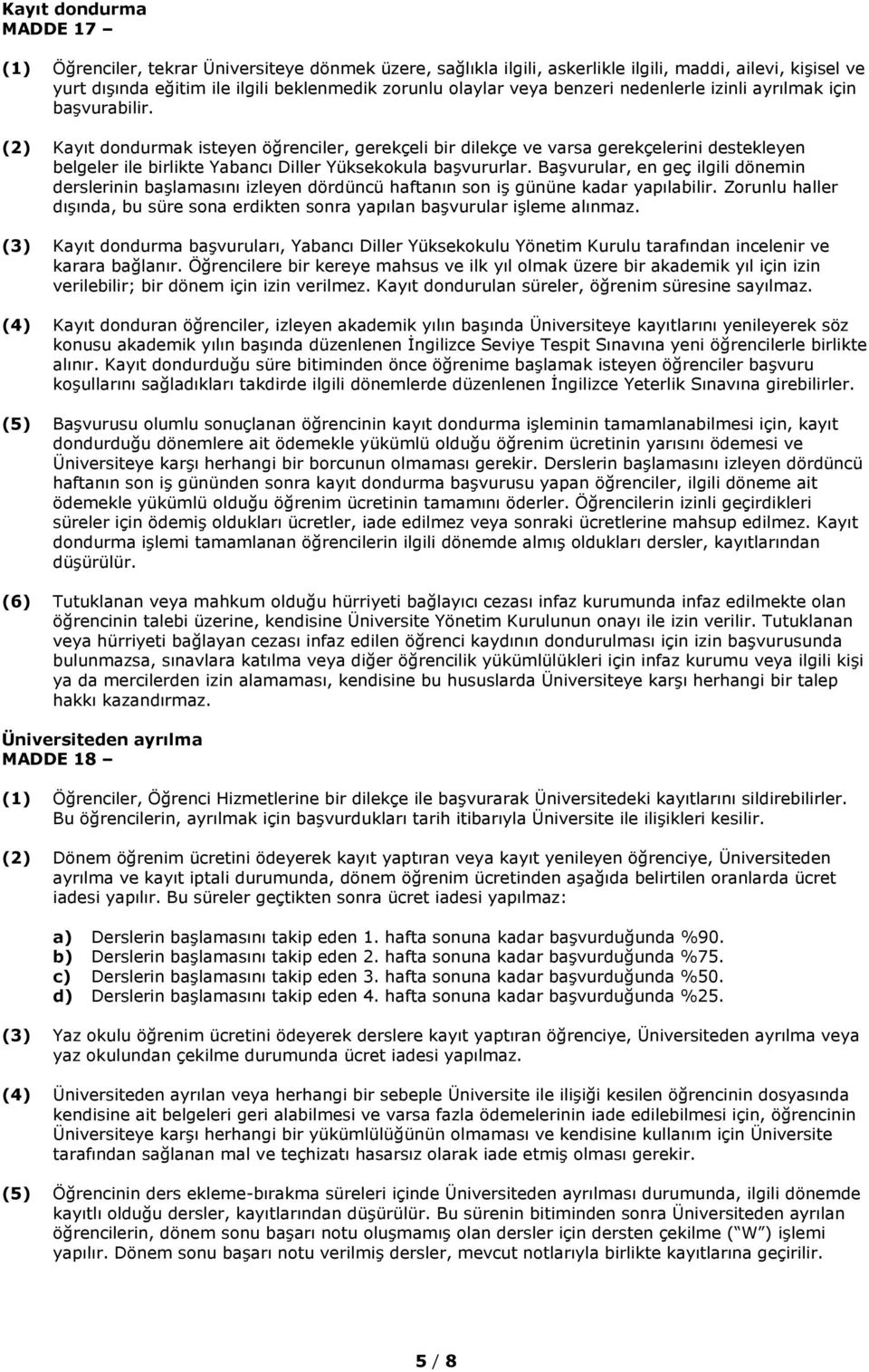 (2) Kayıt dondurmak isteyen öğrenciler, gerekçeli bir dilekçe ve varsa gerekçelerini destekleyen belgeler ile birlikte Yabancı Diller Yüksekokula başvururlar.