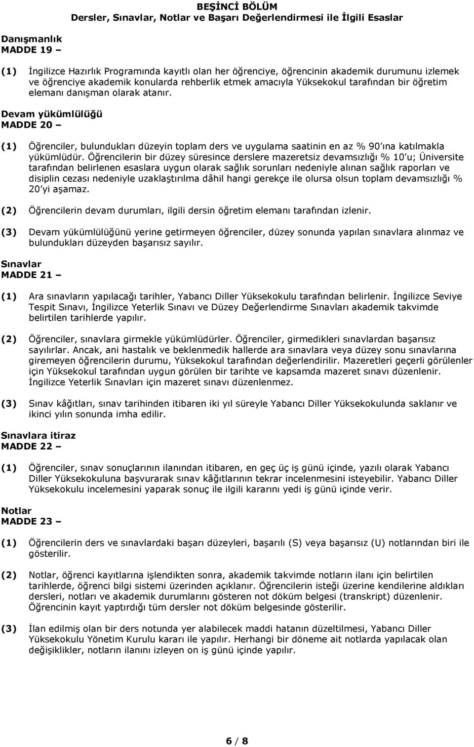 Devam yükümlülüğü MADDE 20 (1) Öğrenciler, bulundukları düzeyin toplam ders ve uygulama saatinin en az % 90 ına katılmakla yükümlüdür.