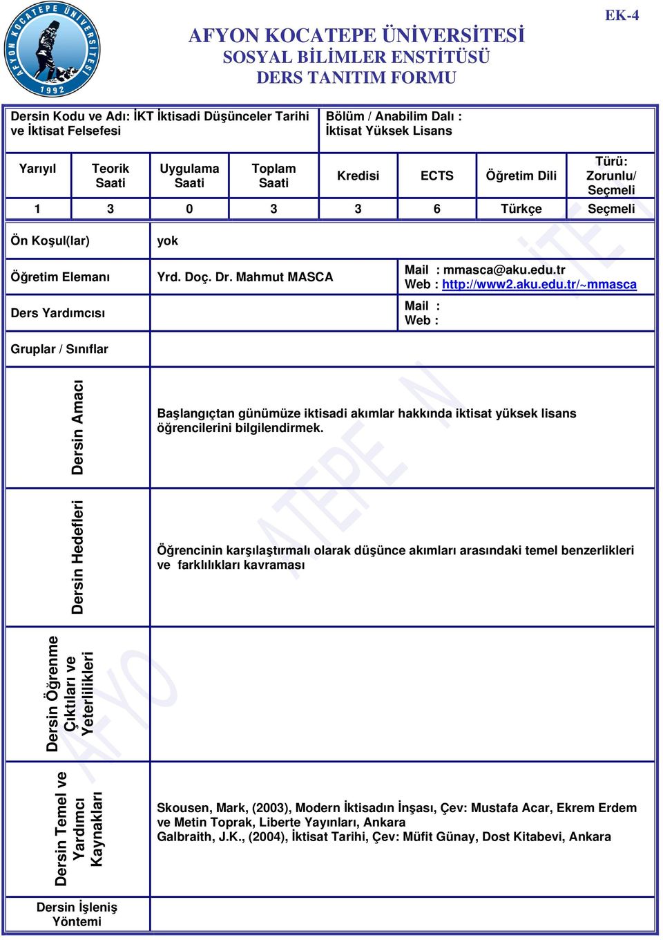 Mahmut MASCA Mail : mmasca@aku.edu.tr Web : http://www2.aku.edu.tr/~mmasca Mail : Web : Dersin Amacı Başlangıçtan günümüze iktisadi akımlar hakkında iktisat yüksek lisans öğrencilerini bilgilendirmek.