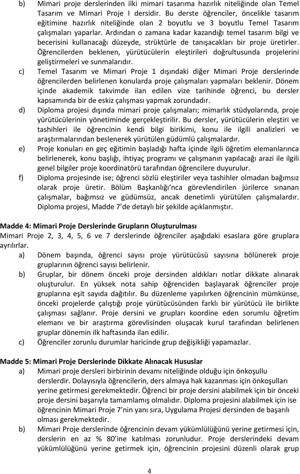 Ardından o zamana kadar kazandığı temel tasarım bilgi ve becerisini kullanacağı düzeyde, strüktürle de tanışacakları bir proje üretirler.