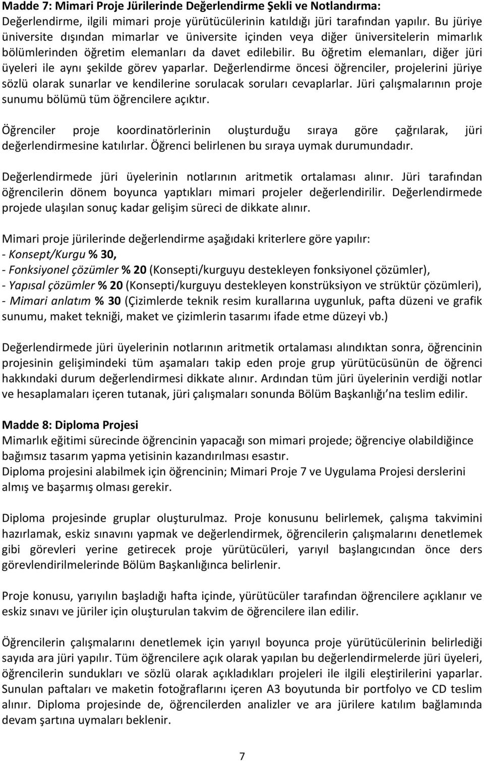 Bu öğretim elemanları, diğer jüri üyeleri ile aynı şekilde görev yaparlar. Değerlendirme öncesi öğrenciler, projelerini jüriye sözlü olarak sunarlar ve kendilerine sorulacak soruları cevaplarlar.