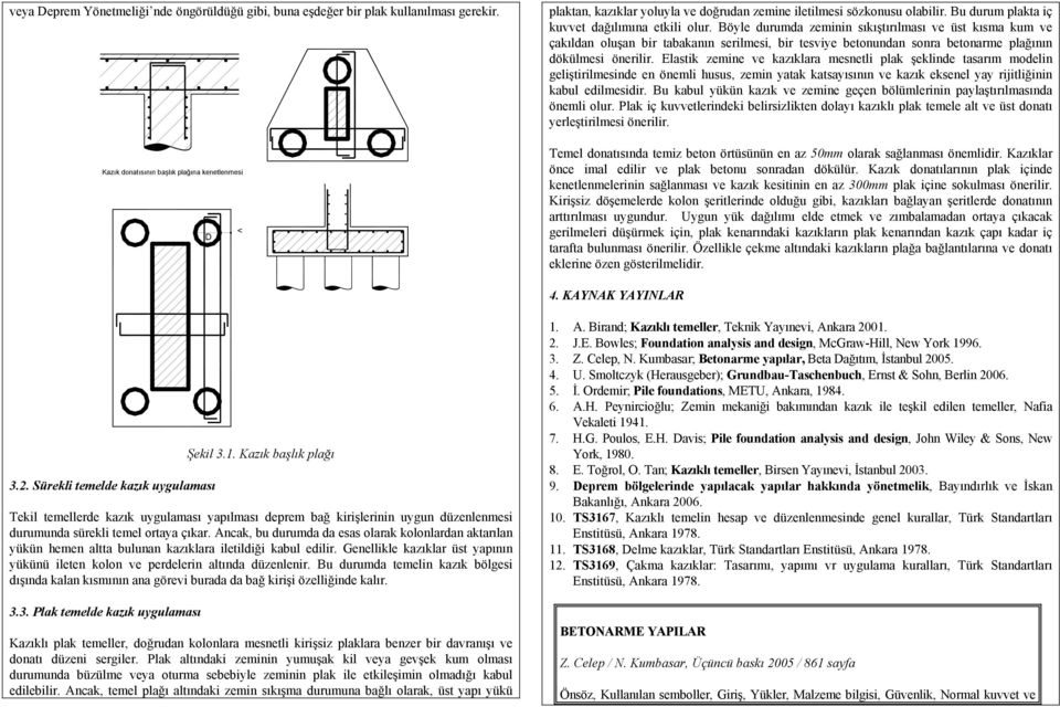 Elstik zemine ve kzıklr mesnetli lk şeklinde tsrım modelin geliştirilmesinde en önemli usus, zemin ytk ktsyısının ve kzık eksenel yy rijitliğinin kbul edilmesidir.