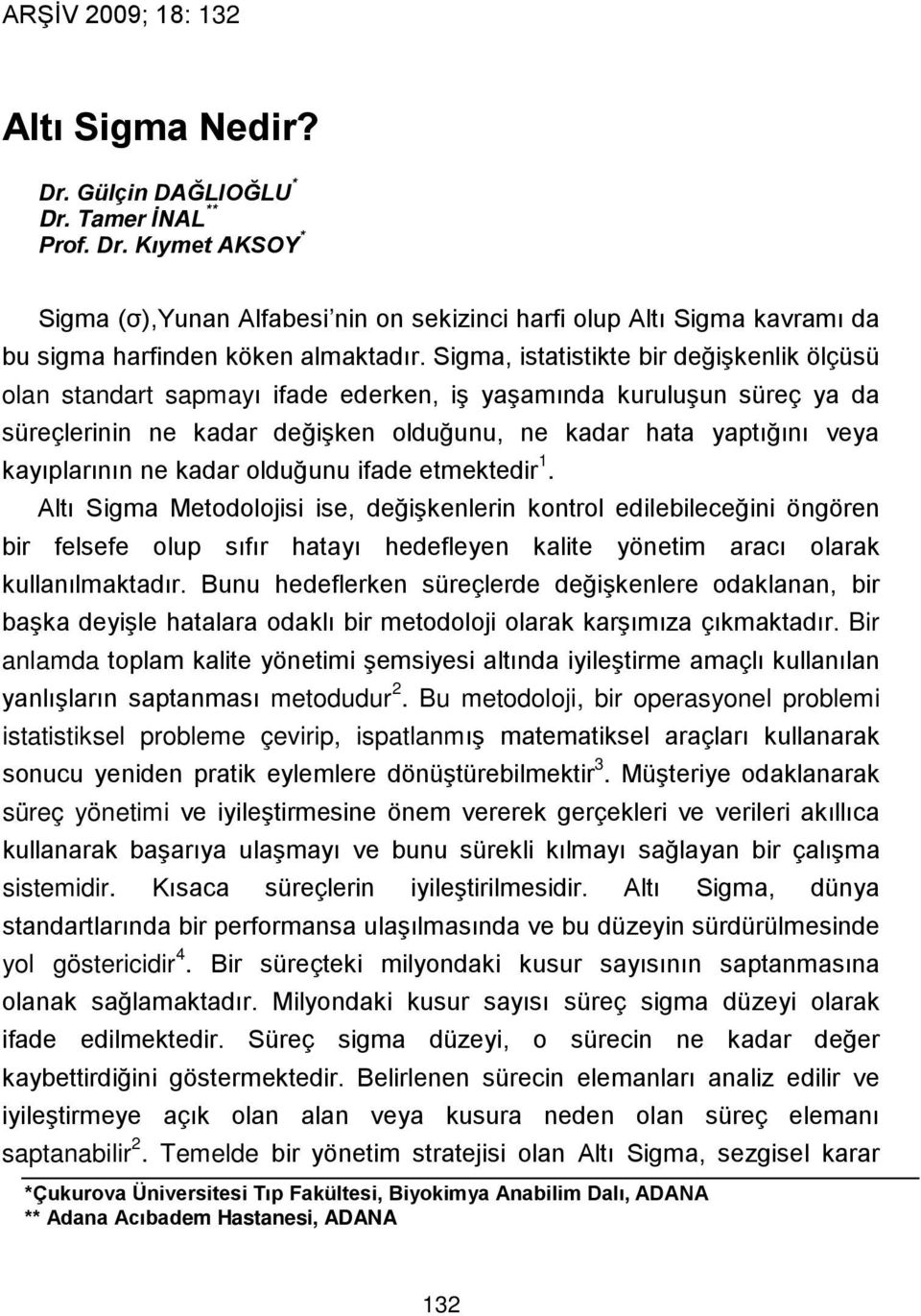 ne kadar olduğunu ifade etmektedir 1. Altı Sigma Metodolojisi ise, değişkenlerin kontrol edilebileceğini öngören bir felsefe olup sıfır hatayı hedefleyen kalite yönetim aracı olarak kullanılmaktadır.