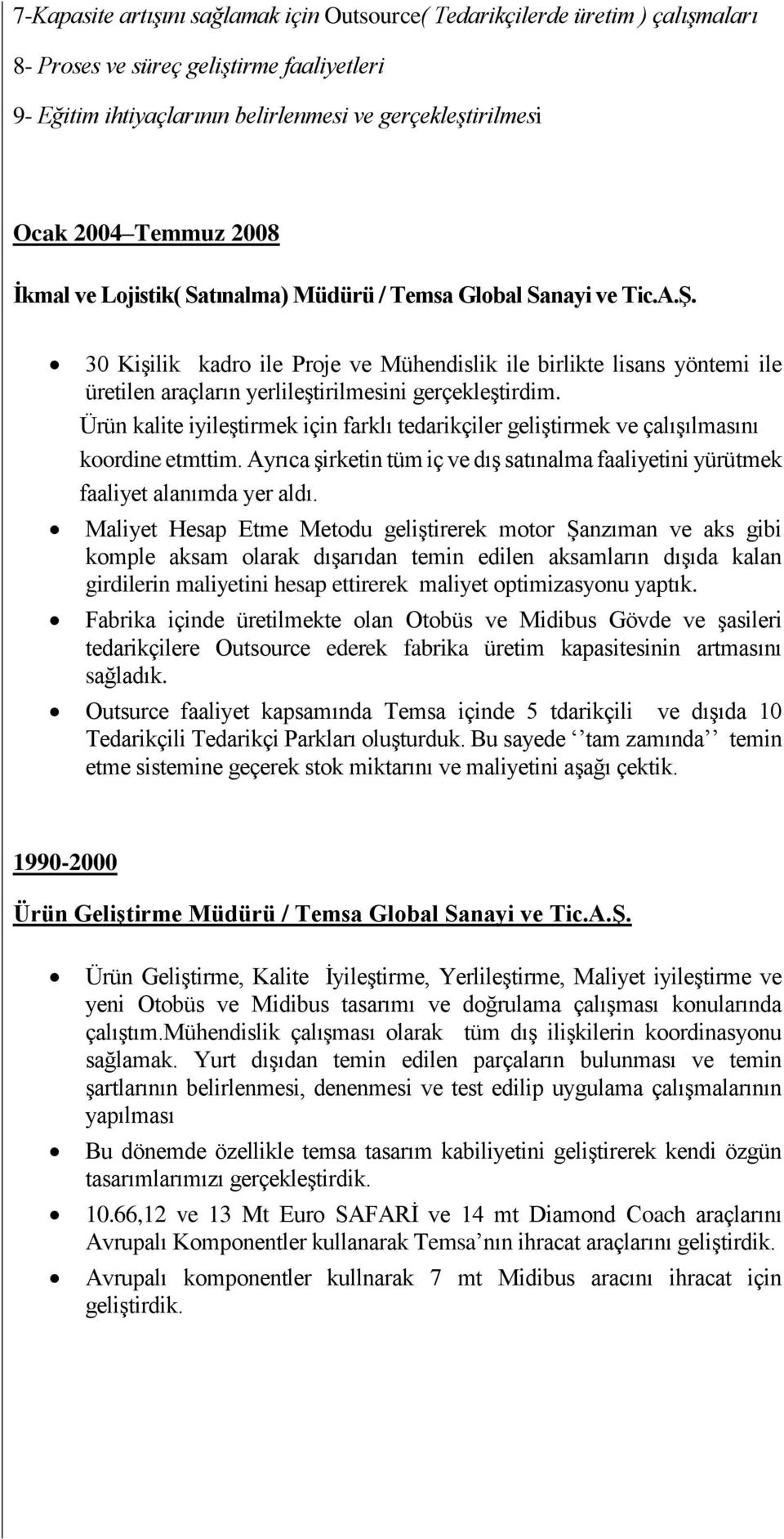 30 Kişilik kadro ile Proje ve Mühendislik ile birlikte lisans yöntemi ile üretilen araçların yerlileştirilmesini gerçekleştirdim.