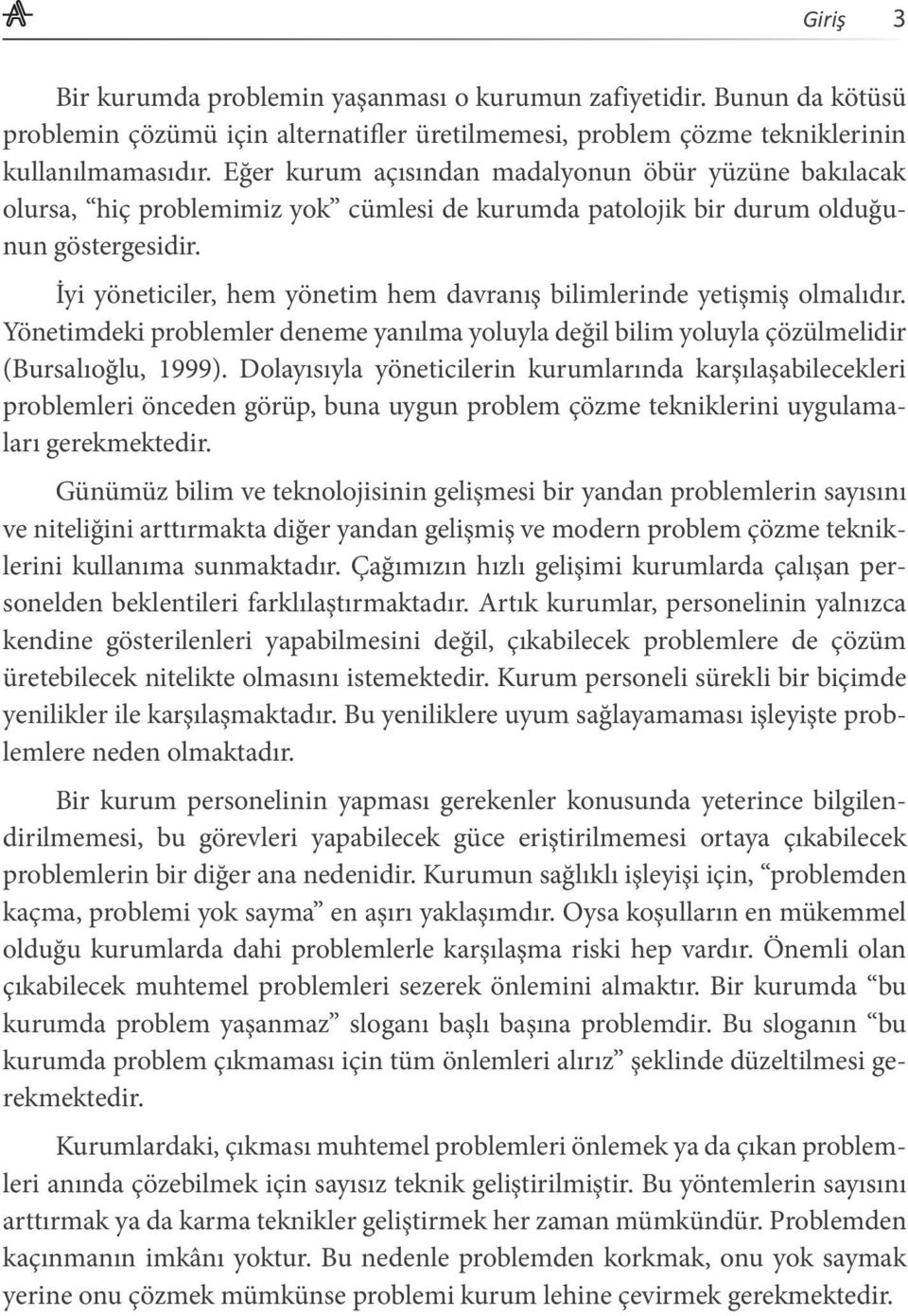 İyi yöneticiler, hem yönetim hem davranış bilimlerinde yetişmiş olmalıdır. Yönetimdeki problemler deneme yanılma yoluyla değil bilim yoluyla çözülmelidir (Bursalıoğlu, 1999).