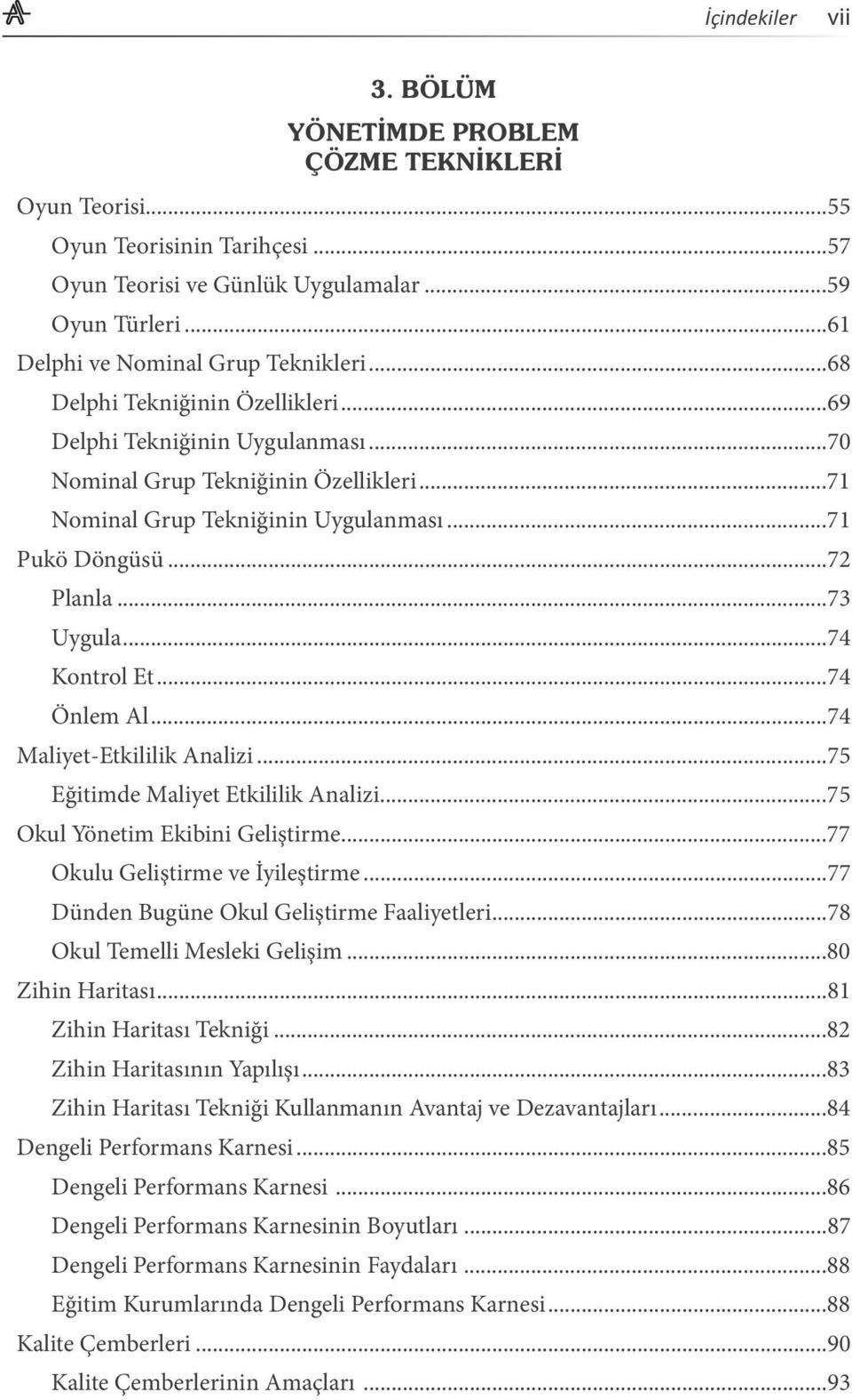 ..74 Maliyet-Etkililik Analizi...75 Eğitimde Maliyet Etkililik Analizi...75 Okul Yönetim Ekibini Geliştirme...77 Okulu Geliştirme ve İyileştirme...77 Dünden Bugüne Okul Geliştirme Faaliyetleri.