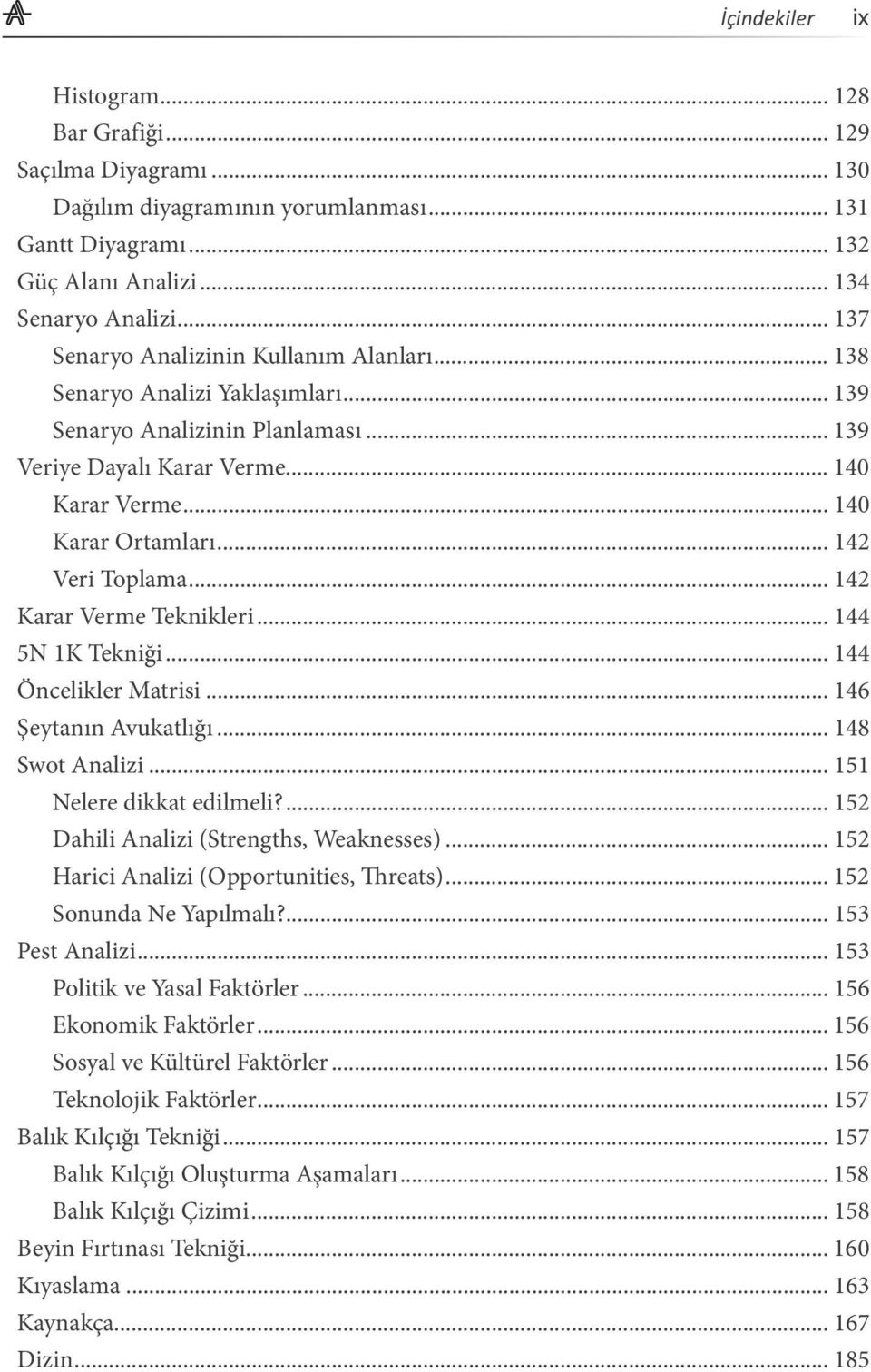 .. 142 Veri Toplama... 142 Karar Verme Teknikleri... 144 5N 1K Tekniği... 144 Öncelikler Matrisi... 146 Şeytanın Avukatlığı... 148 Swot Analizi... 151 Nelere dikkat edilmeli?