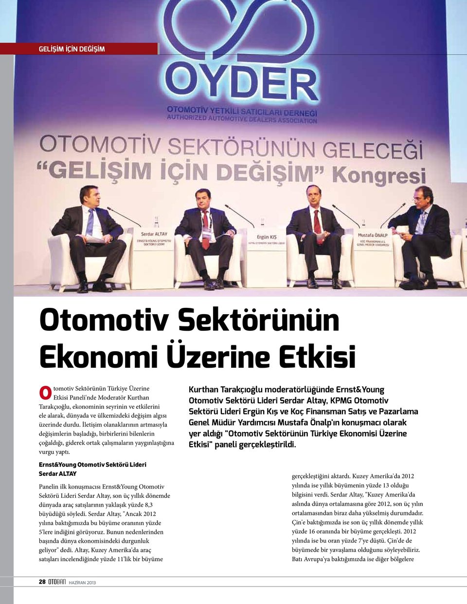 Ernst&Young Otomotiv Sektörü Lideri Serdar ALTAY Panelin ilk konuşmacısı Ernst&Young Otomotiv Sektörü Lideri Serdar Altay, son üç yıllık dönemde dünyada araç satışlarının yaklaşık yüzde 8,3 büyüdüğü