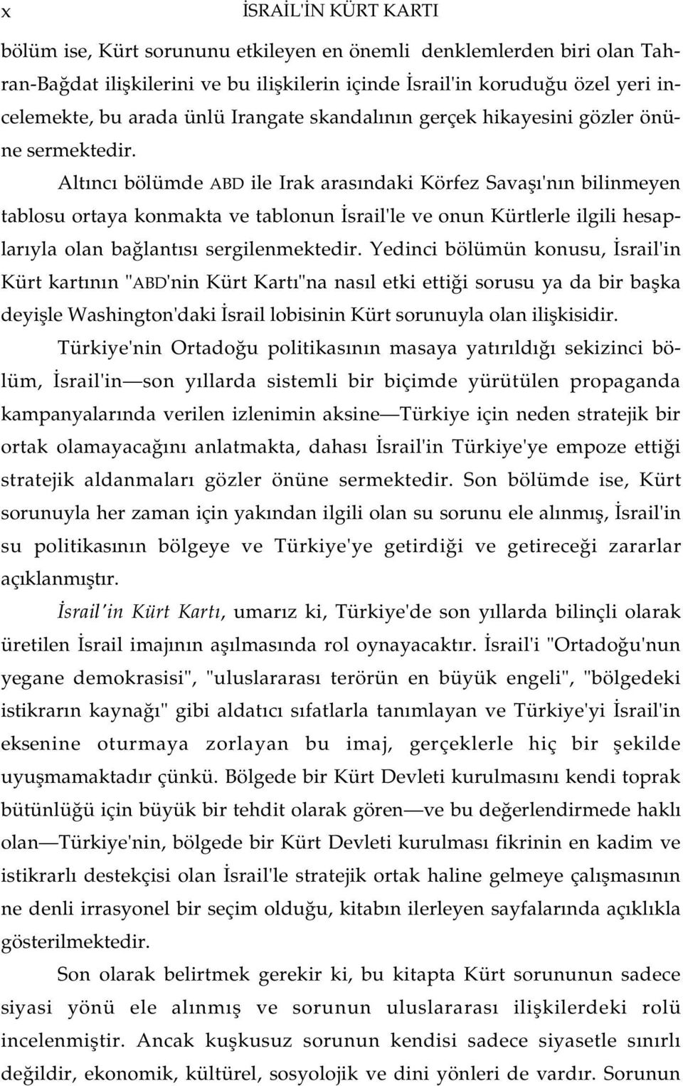 Alt nc bölümde ABD ile Irak aras ndaki Körfez Savafl 'n n bilinmeyen tablosu ortaya konmakta ve tablonun srail'le ve onun Kürtlerle ilgili hesaplar yla olan ba lant s sergilenmektedir.