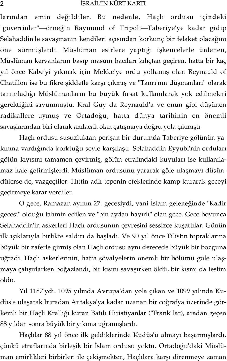 Müslüman esirlere yapt iflkencelerle ünlenen, Müslüman kervanlar n bas p masum hac lar k l çtan geçiren, hatta bir kaç y l önce Kabe'yi y kmak için Mekke'ye ordu yollam fl olan Reynauld of Chatillon