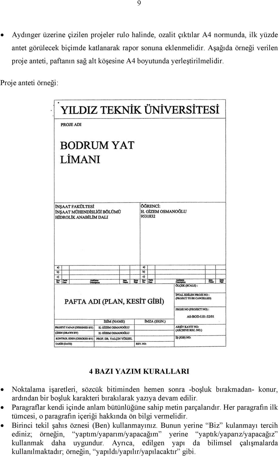 Proje anteti örneği: 4 BAZI YAZIM KURALLARI Noktalama işaretleri, sözcük bitiminden hemen sonra -boşluk bırakmadan- konur, ardından bir boşluk karakteri bırakılarak yazıya devam edilir.